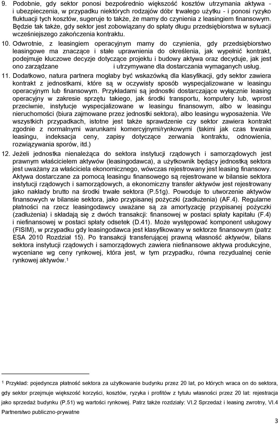 Odwrotnie, z leasingiem operacyjnym mamy do czynienia, gdy przedsiębiorstwo leasingowe ma znaczące i stałe uprawnienia do określenia, jak wypełnić kontrakt, podejmuje kluczowe decyzje dotyczące