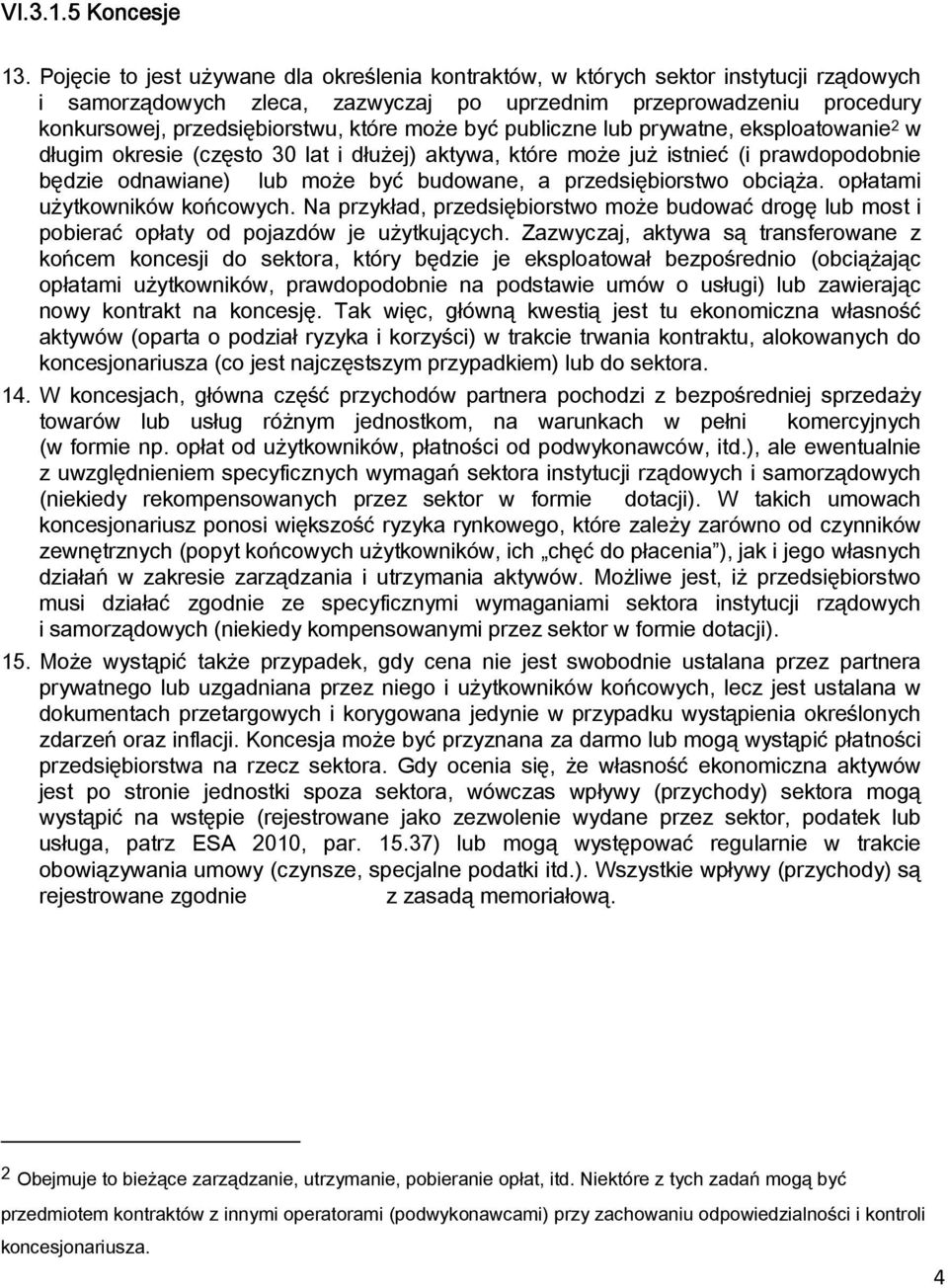 może być publiczne lub prywatne, eksploatowanie 2 w długim okresie (często 30 lat i dłużej) aktywa, które może już istnieć (i prawdopodobnie będzie odnawiane) lub może być budowane, a