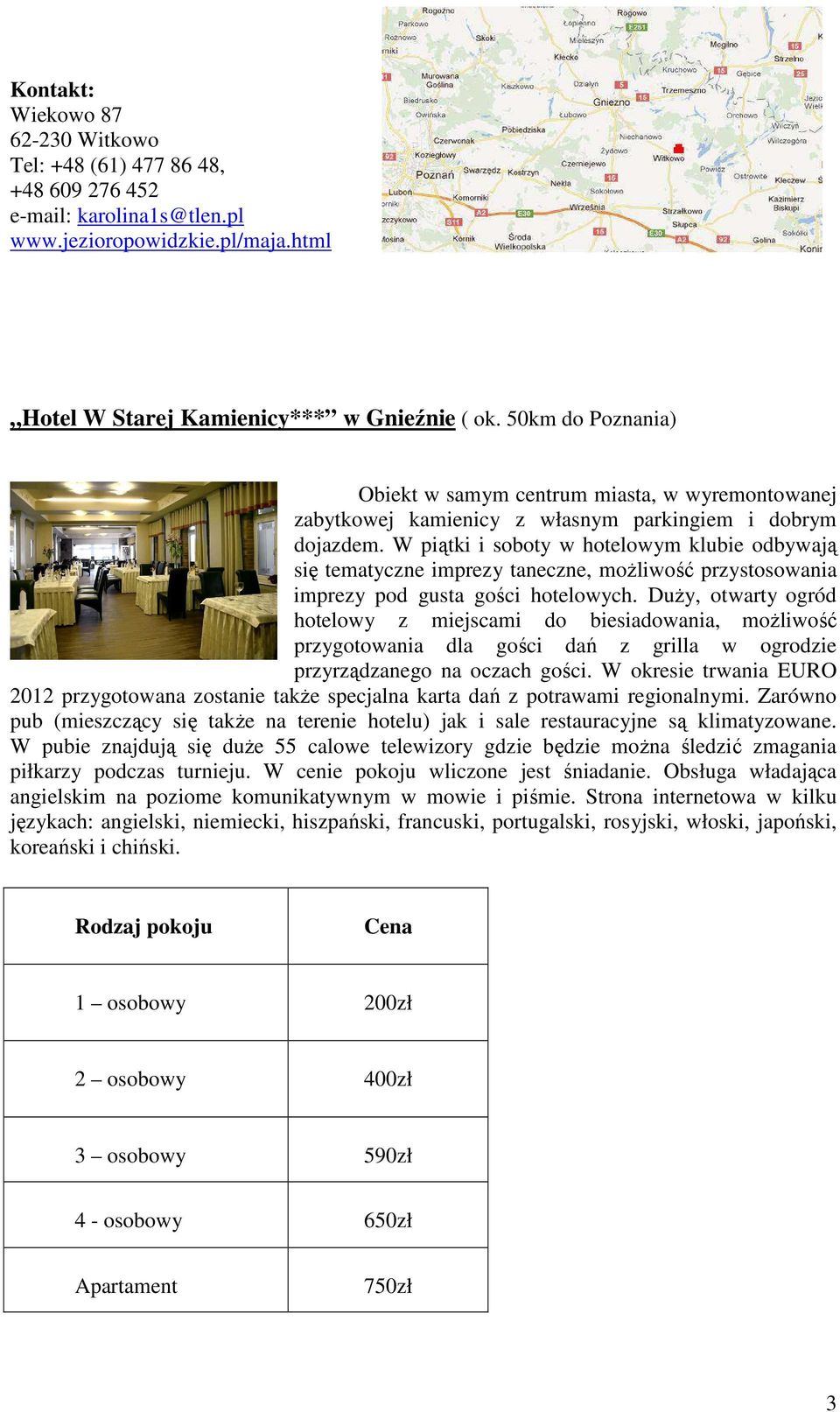 W piątki i soboty w hotelowym klubie odbywają się tematyczne imprezy taneczne, możliwość przystosowania imprezy pod gusta gości hotelowych.