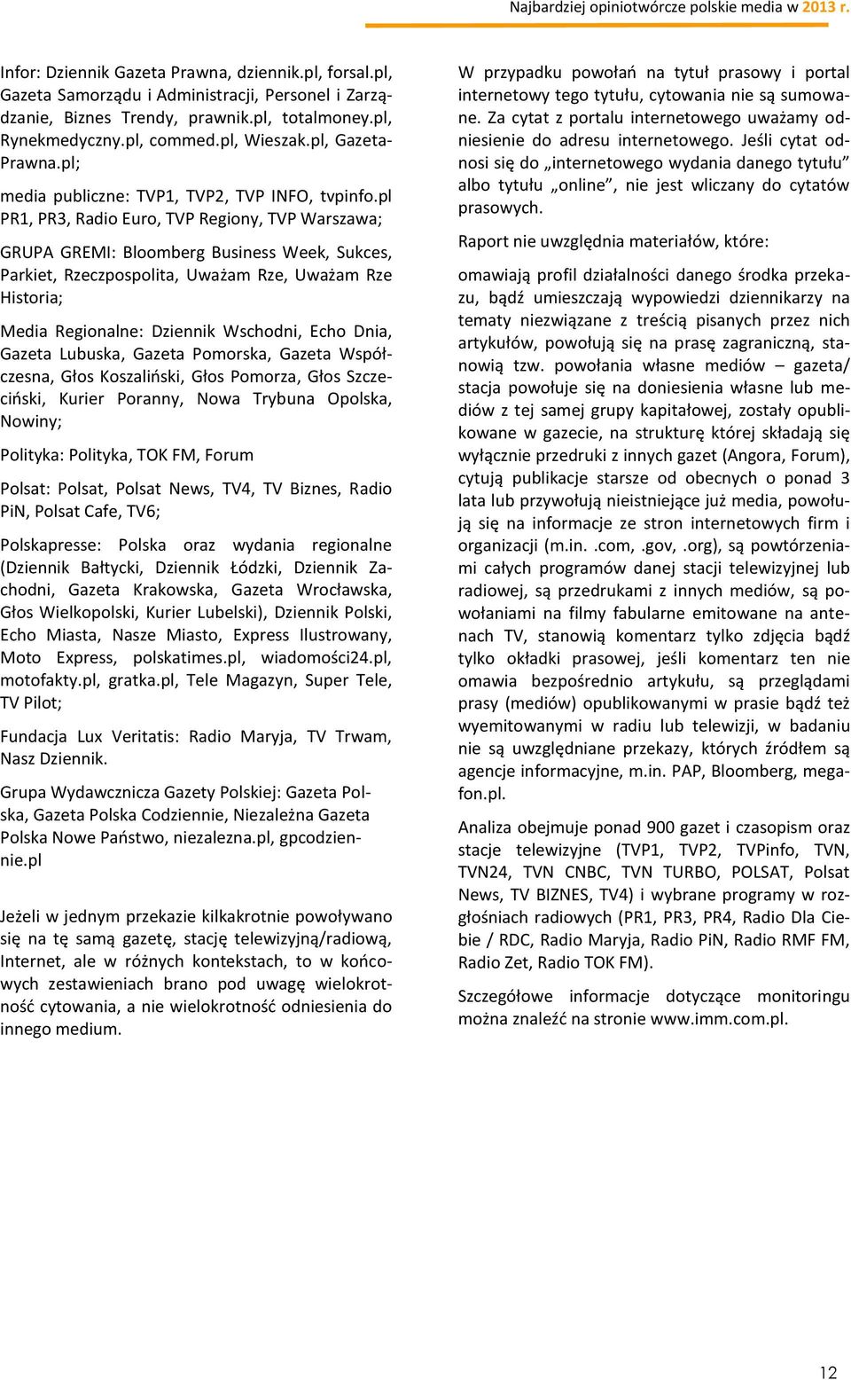 pl PR1, PR3, Radio Euro, TVP Regiony, TVP Warszawa; GRUPA GREMI: Bloomberg Business Week, Sukces, Parkiet, Rzeczpospolita, Uważam Rze, Uważam Rze Historia; Media Regionalne: Dziennik Wschodni, Echo