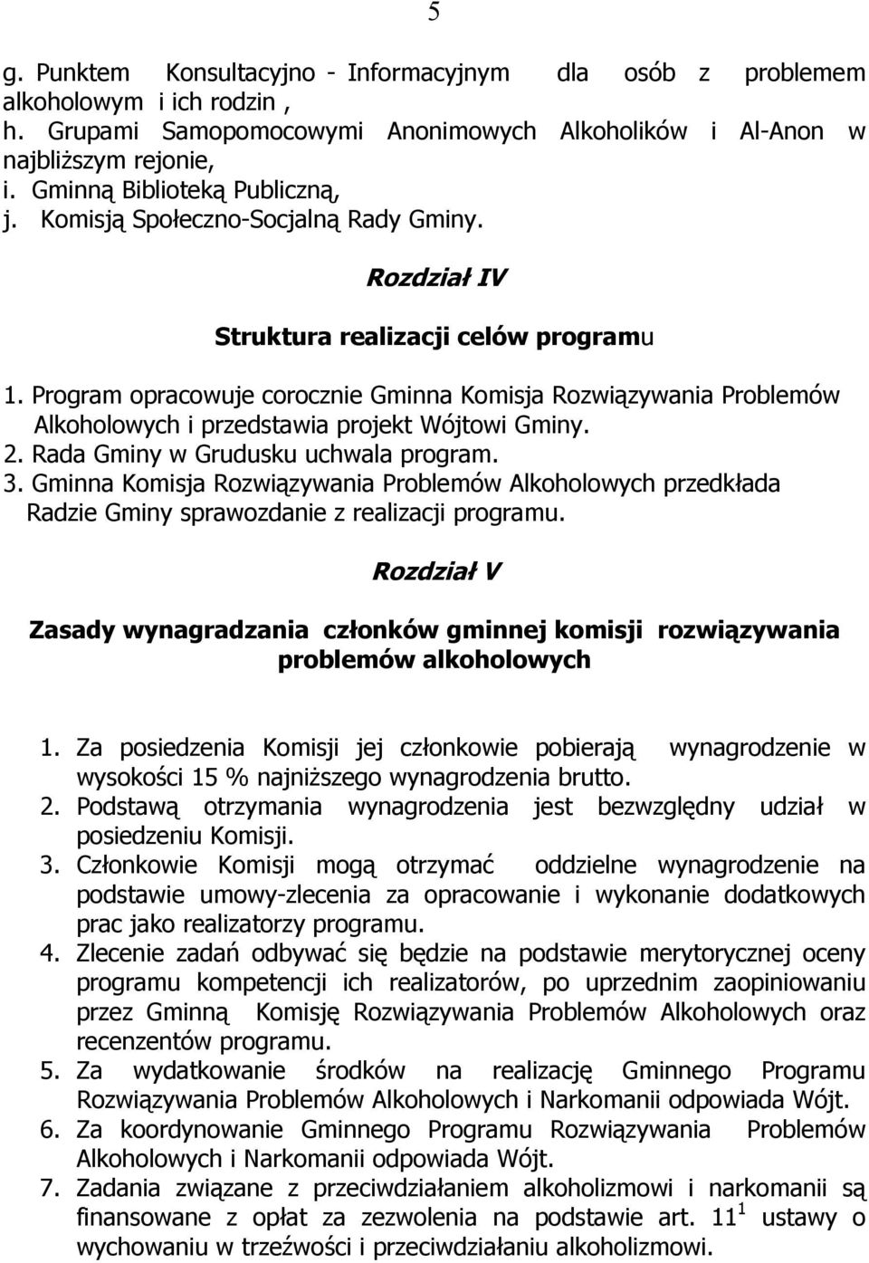 Program opracowuje corocznie Gminna Komisja Rozwiązywania Problemów Alkoholowych i przedstawia projekt Wójtowi Gminy. 2. Rada Gminy w Grudusku uchwala program. 3.