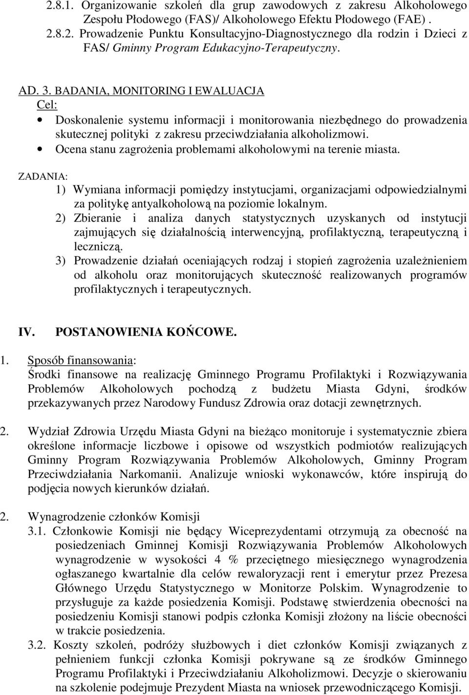 Ocena stanu zagroŝenia problemami alkoholowymi na terenie miasta. ZADANIA: 1) Wymiana informacji pomiędzy instytucjami, organizacjami odpowiedzialnymi za politykę antyalkoholową na poziomie lokalnym.