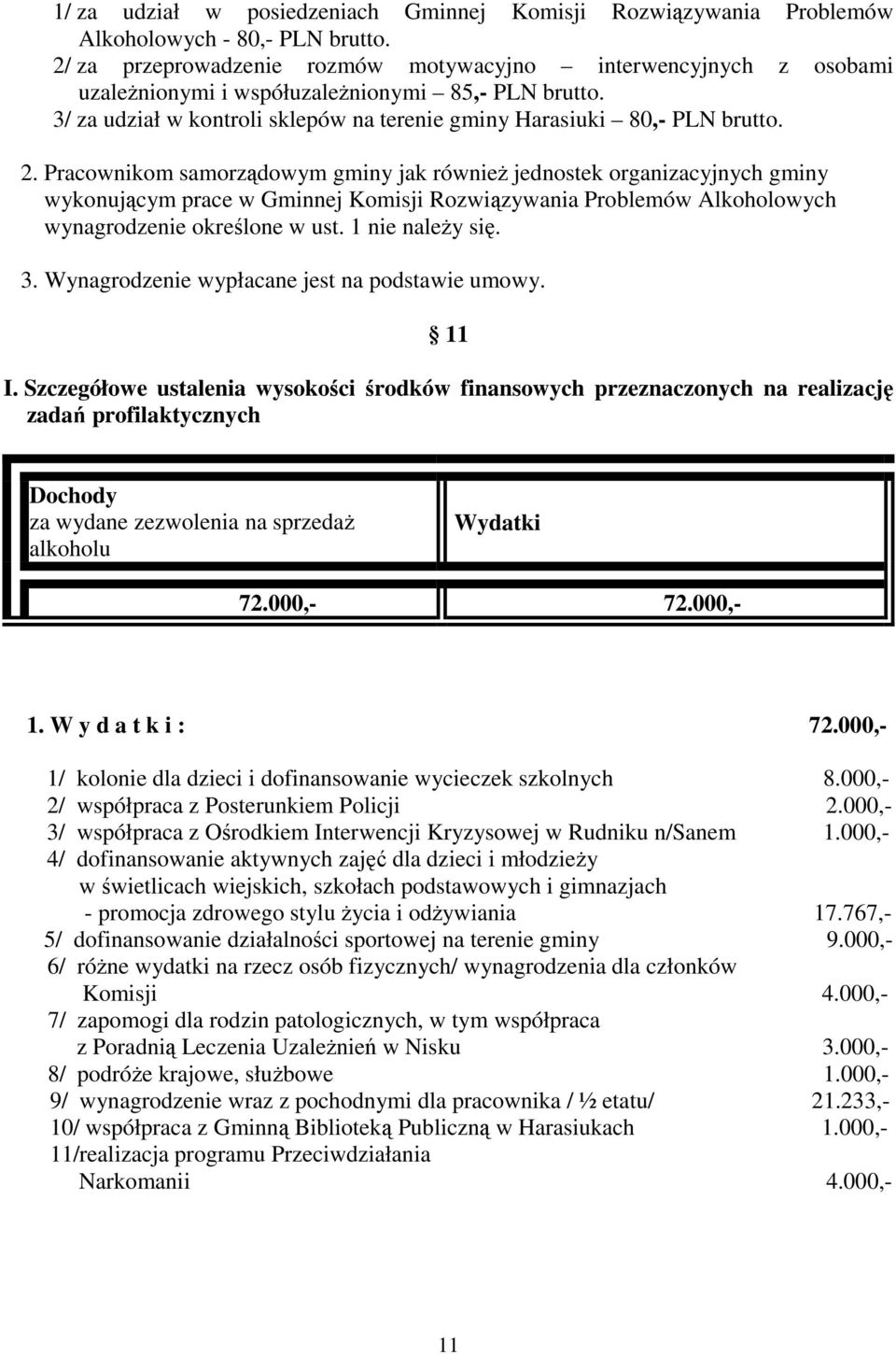 Pracownikom samorządowym gminy jak również jednostek organizacyjnych gminy wykonującym prace w Gminnej Komisji Rozwiązywania Problemów Alkoholowych wynagrodzenie określone w ust. 1 nie należy się. 3.