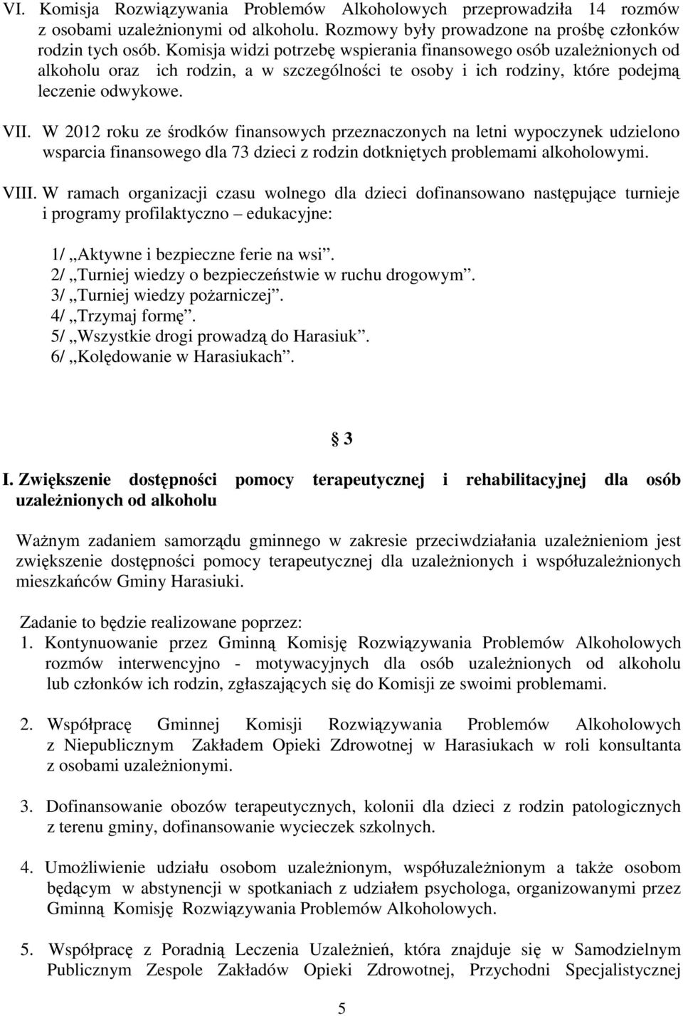 W 2012 roku ze środków finansowych przeznaczonych na letni wypoczynek udzielono wsparcia finansowego dla 73 dzieci z rodzin dotkniętych problemami alkoholowymi. VIII.