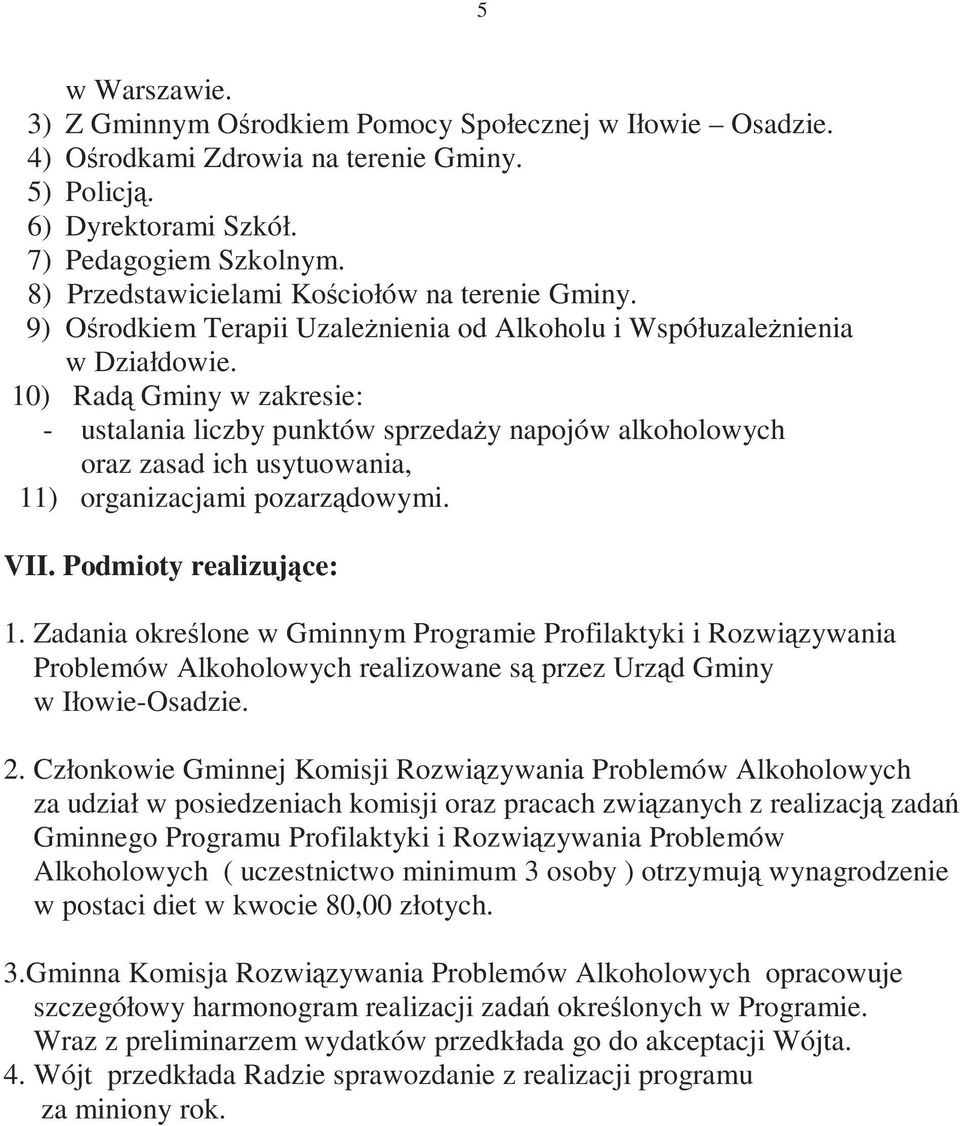 10) Radą Gminy w zakresie: - ustalania liczby punktów sprzedaŝy napojów alkoholowych oraz zasad ich usytuowania, 11) organizacjami pozarządowymi. VII. Podmioty realizujące: 1.