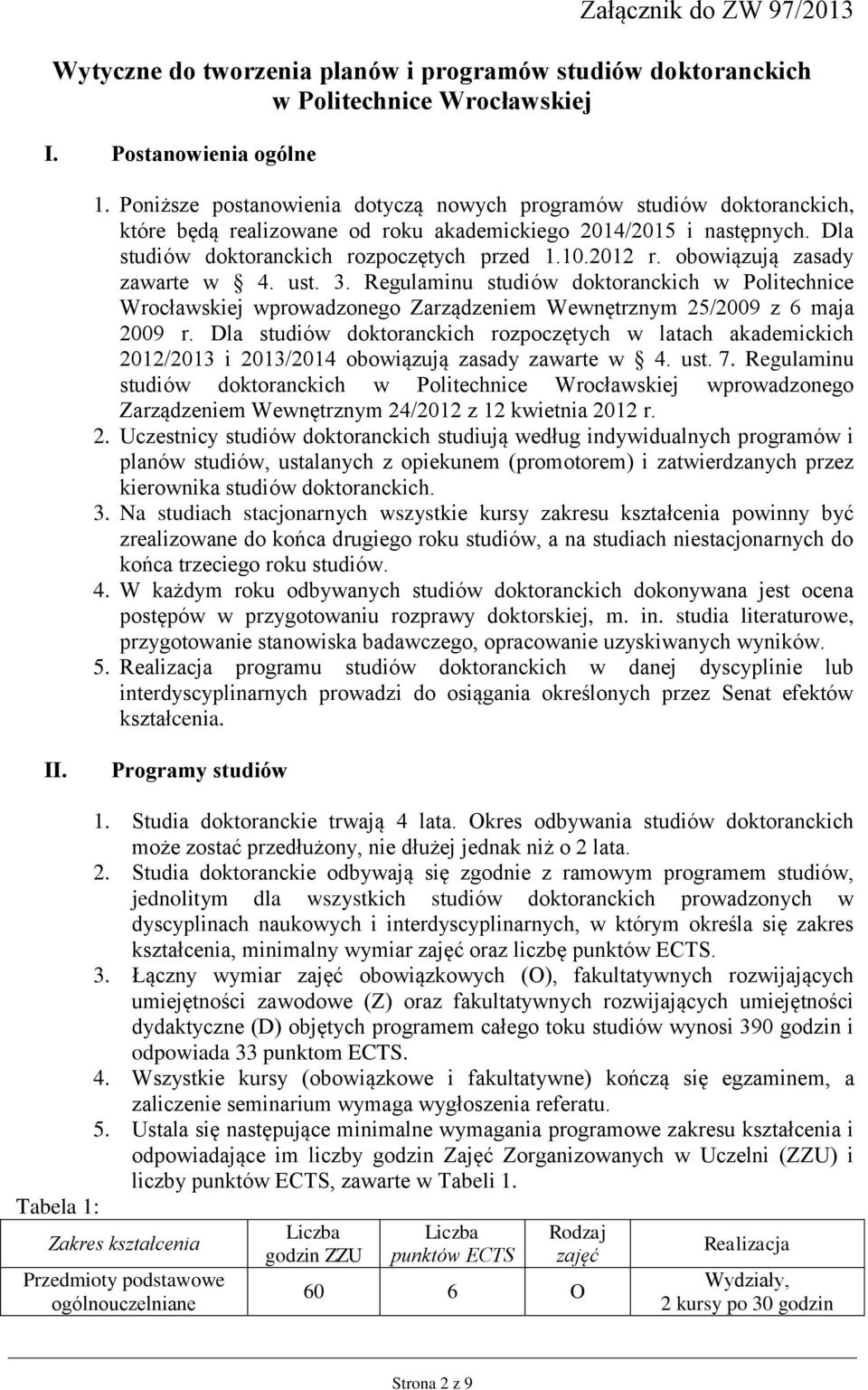 obowiązują zasady zawarte w 4. ust. 3. Regulaminu studiów doktoranckich w Politechnice Wrocławskiej wprowadzonego Zarządzeniem Wewnętrznym 25/2009 z 6 maja 2009 r.