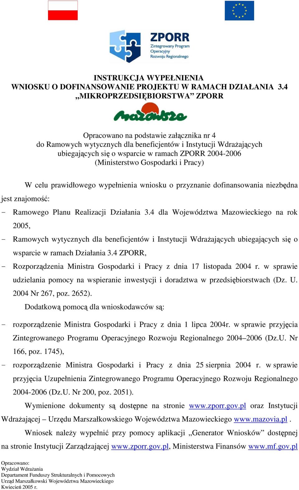 Gospodarki i Pracy) W celu prawidłowego wypełnienia wniosku o przyznanie dofinansowania niezbdna jest znajomo: - Ramowego Planu Realizacji Działania 3.