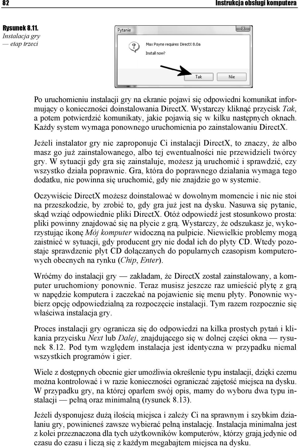 Jeżeli instalator gry nie zaproponuje Ci instalacji DirectX, to znaczy, że albo masz go już zainstalowanego, albo tej ewentualności nie przewidzieli twórcy gry.