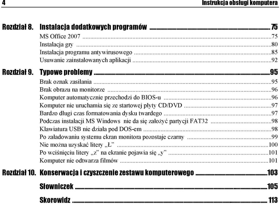 ..97 Bardzo długi czas formatowania dysku twardego...97 Podczas instalacji MS Windows nie da się założyć partycji FAT32...98 Klawiatura USB nie działa pod DOS-em.