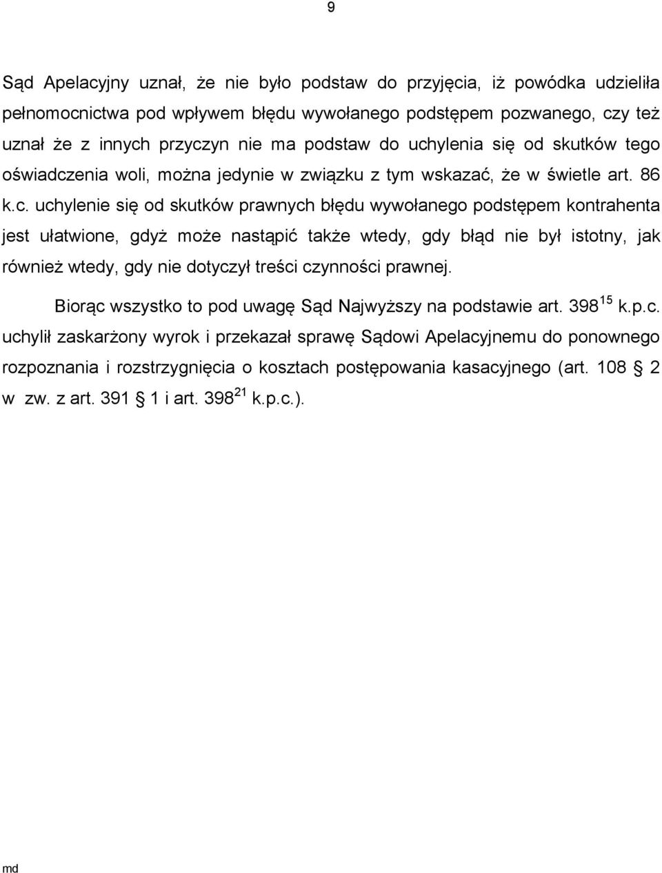 ułatwione, gdyż może nastąpić także wtedy, gdy błąd nie był istotny, jak również wtedy, gdy nie dotyczył treści czynności prawnej. Biorąc wszystko to pod uwagę Sąd Najwyższy na podstawie art.