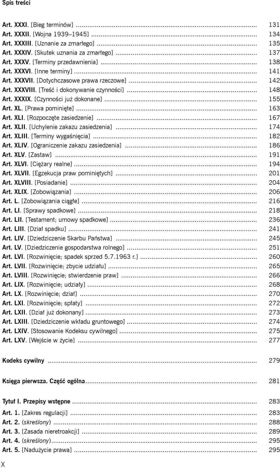 [Prawa pominięte]... 163 Art. XLI. [Rozpoczęte zasiedzenie]... 167 Art. XLII. [Uchylenie zakazu zasiedzenia]... 174 Art. XLIII. [Terminy wygaśnięcia]... 182 Art. XLIV.