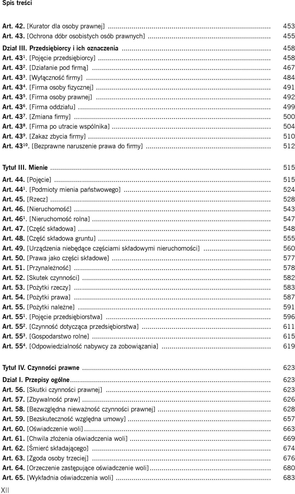 [Zmiana firmy]... 500 Art. 43 8. [Firma po utracie wspólnika]... 504 Art. 43 9. [Zakaz zbycia firmy]... 510 Art. 43 10. [Bezprawne naruszenie prawa do firmy]... 512 Tytuł III. Mienie... 515 Art. 44.