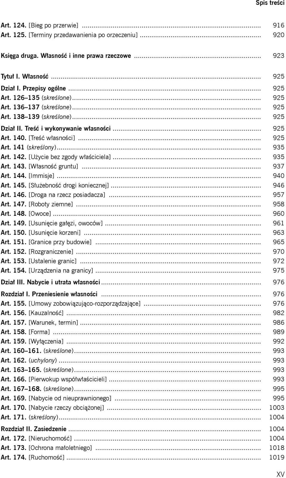 .. 935 Art. 142. [Użycie bez zgody właściciela]... 935 Art. 143. [Własność gruntu]... 937 Art. 144. [Immisje]... 940 Art. 145. [Służebność drogi koniecznej]... 946 Art. 146.