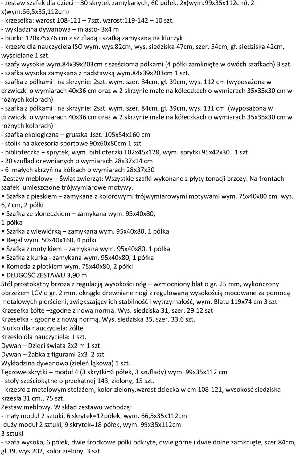 siedziska 42cm, wyściełane 1 szt. - szafy wysokie wym.84x39x203cm z sześcioma półkami (4 półki zamknięte w dwóch szafkach) 3 szt. - szafka wysoka zamykana z nadstawką wym.84x39x203cm 1 szt.