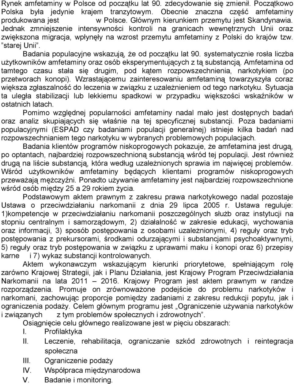 Jednak zmniejszenie intensywności kontroli na granicach wewnętrznych Unii oraz zwiększona migracja, wpłynęły na wzrost przemytu amfetaminy z Polski do krajów tzw. starej Unii.