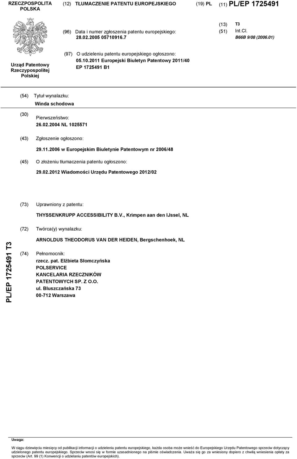 .11 Europejski Biuletyn Patentowy 11/40 EP 172491 B1 (4) Tytuł wynalazku: Winda schodowa () Pierwszeństwo: 26.02.04 NL 271 (43) Zgłoszenie ogłoszono: 29.11.06 w Europejskim Biuletynie Patentowym nr 06/48 (4) O złożeniu tłumaczenia patentu ogłoszono: 29.