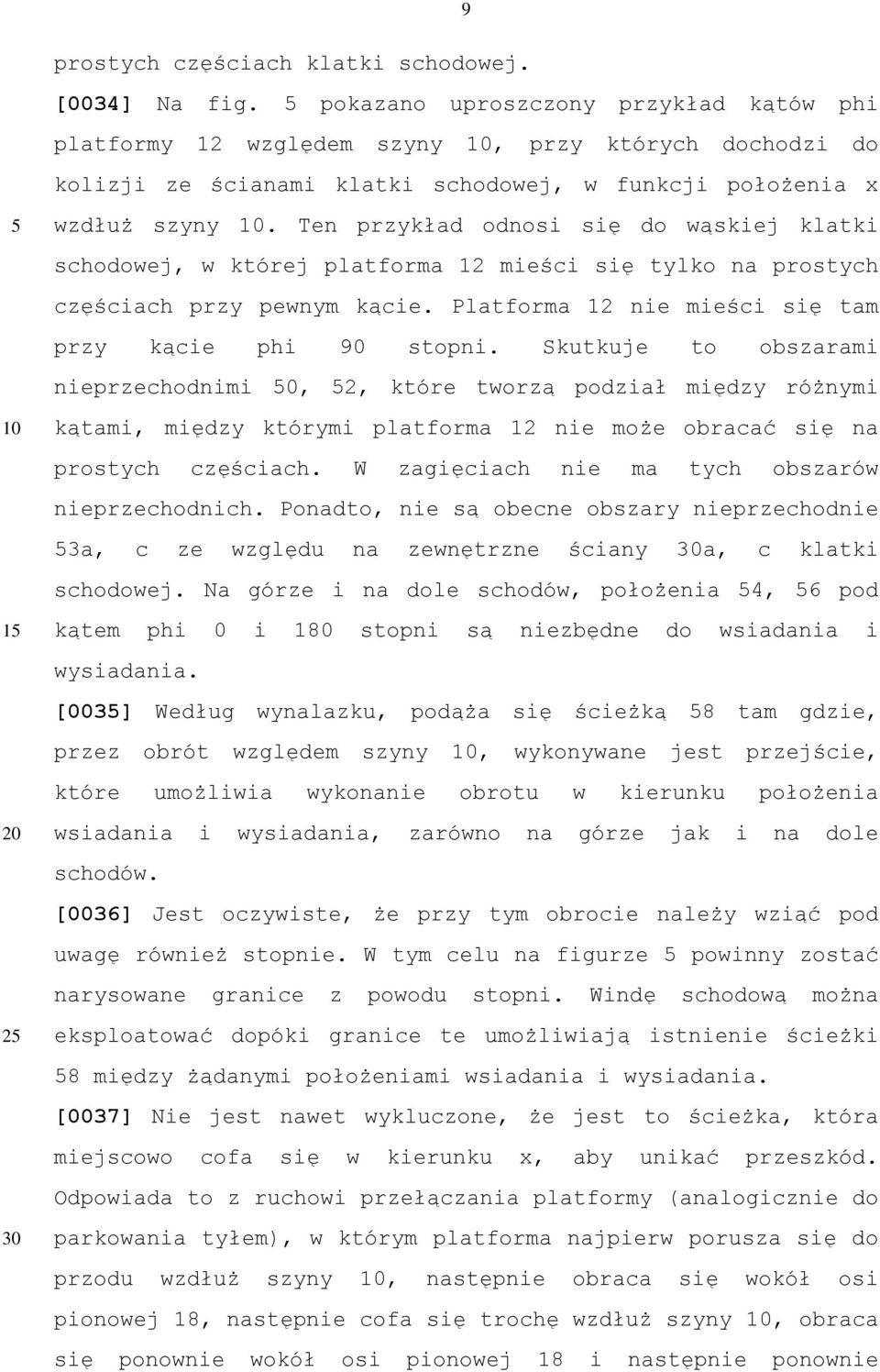 Ten przykład odnosi się do wąskiej klatki schodowej, w której platforma 12 mieści się tylko na prostych częściach przy pewnym kącie. Platforma 12 nie mieści się tam przy kącie phi 90 stopni.