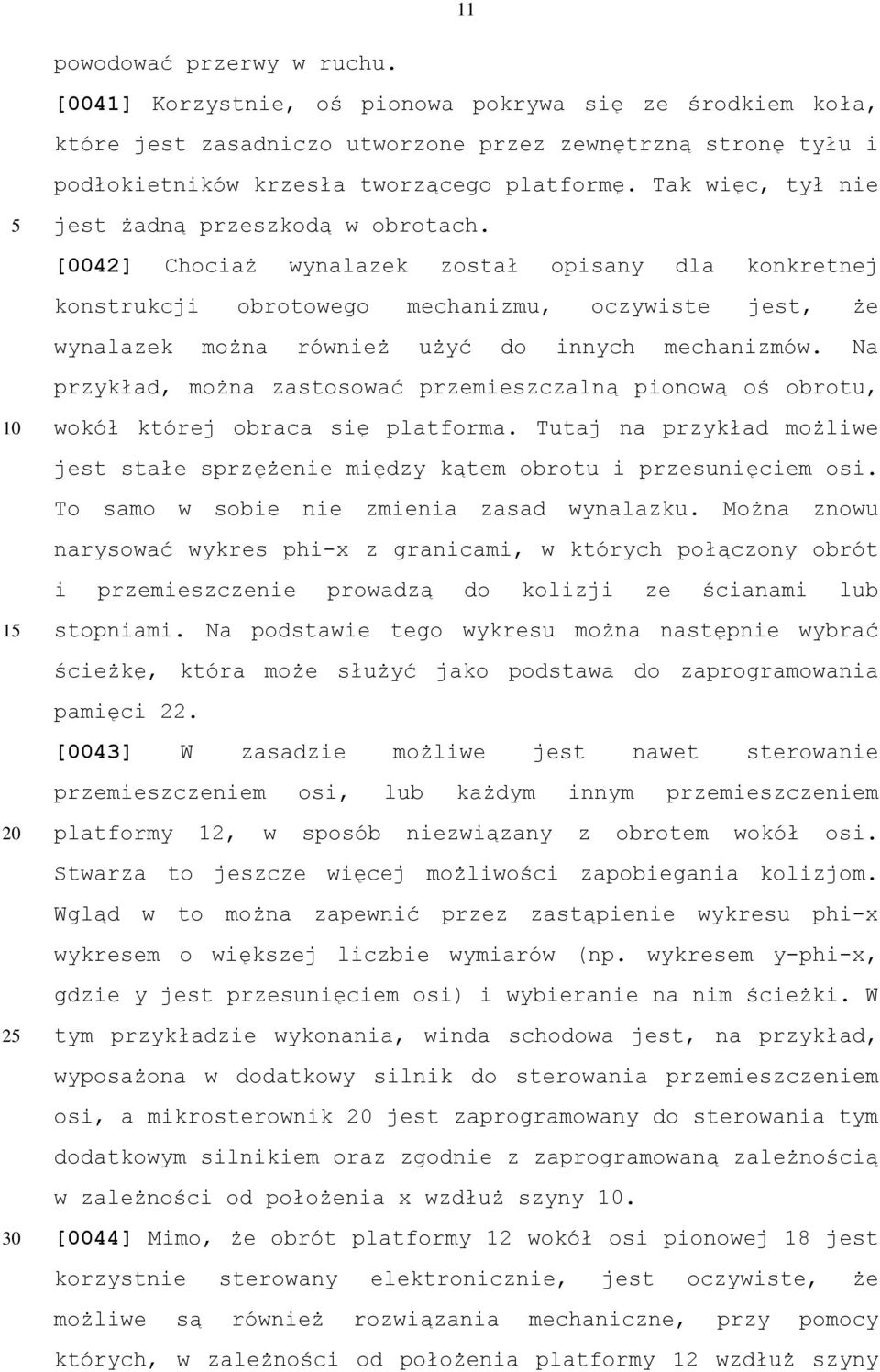 [0042] Chociaż wynalazek został opisany dla konkretnej konstrukcji obrotowego mechanizmu, oczywiste jest, że wynalazek można również użyć do innych mechanizmów.