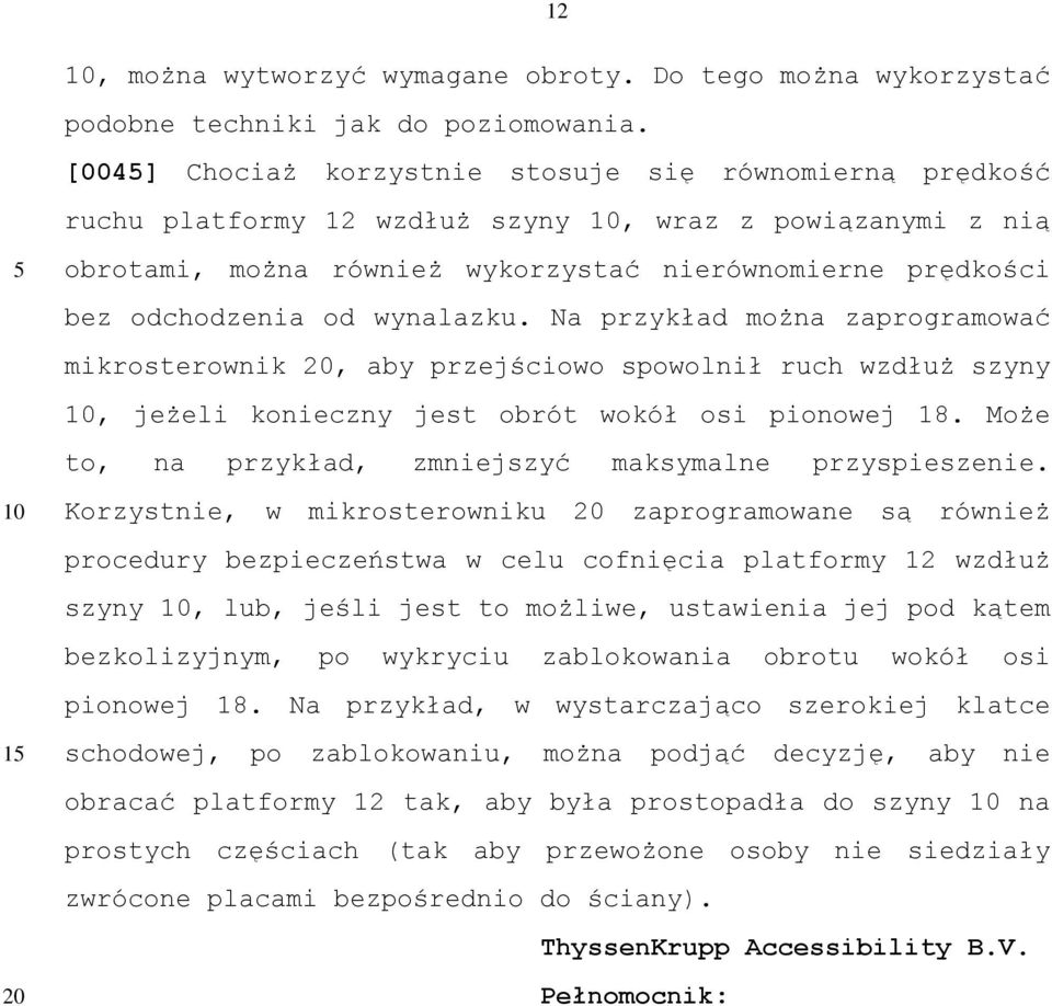 wynalazku. Na przykład można zaprogramować mikrosterownik, aby przejściowo spowolnił ruch wzdłuż szyny, jeżeli konieczny jest obrót wokół osi pionowej 18.