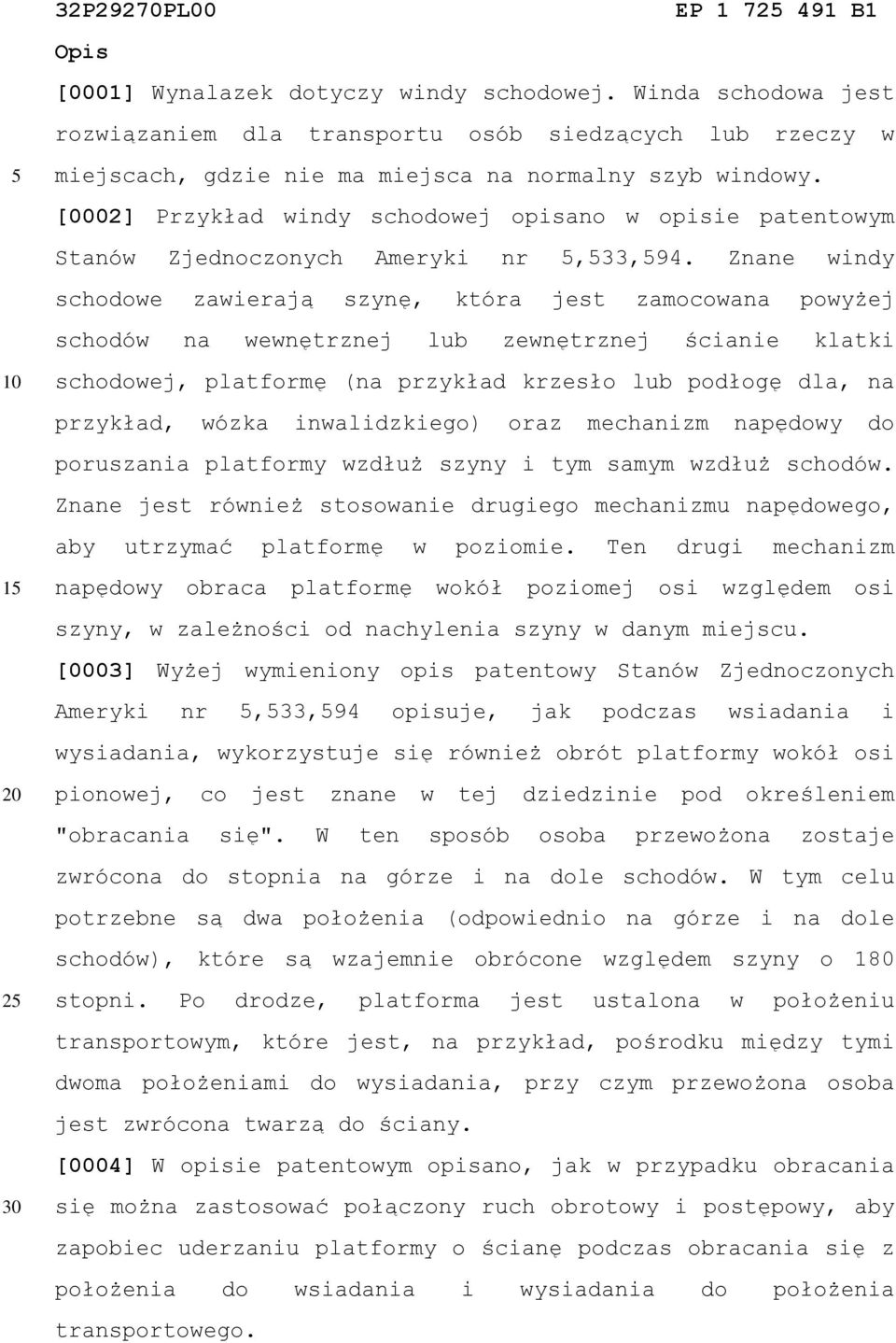 [0002] Przykład windy schodowej opisano w opisie patentowym Stanów Zjednoczonych Ameryki nr,33,94.