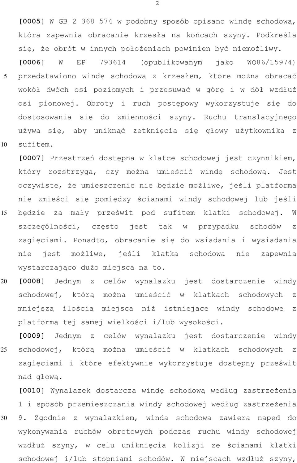 Obroty i ruch postępowy wykorzystuje się do dostosowania się do zmienności szyny. Ruchu translacyjnego używa się, aby uniknąć zetknięcia się głowy użytkownika z sufitem.