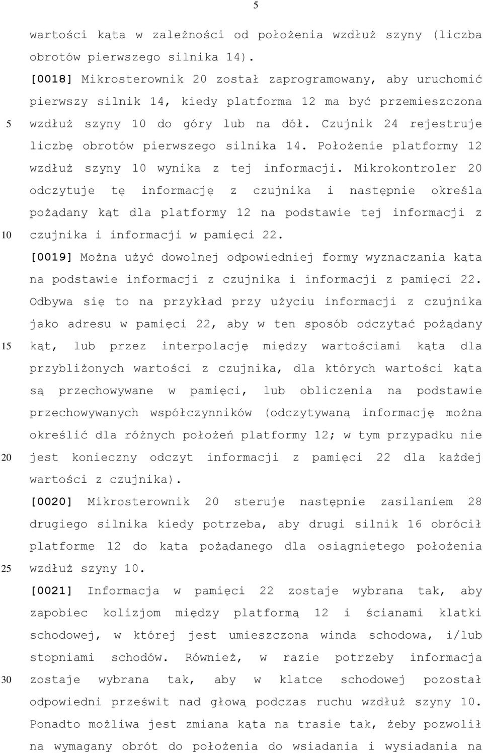 Czujnik 24 rejestruje liczbę obrotów pierwszego silnika 14. Położenie platformy 12 wzdłuż szyny wynika z tej informacji.