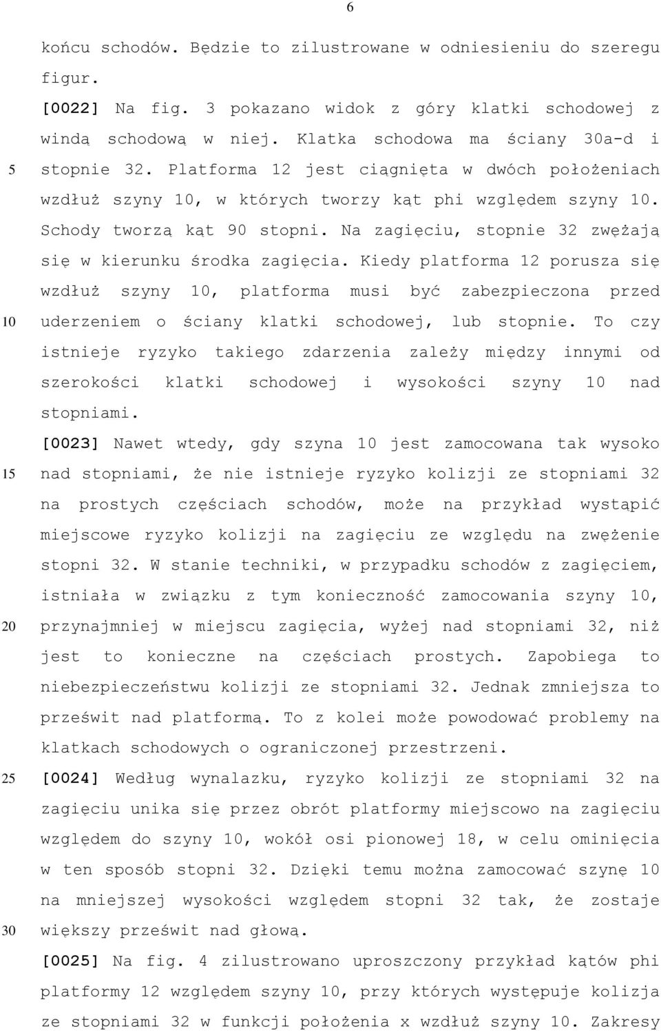 Kiedy platforma 12 porusza się wzdłuż szyny, platforma musi być zabezpieczona przed uderzeniem o ściany klatki schodowej, lub stopnie.