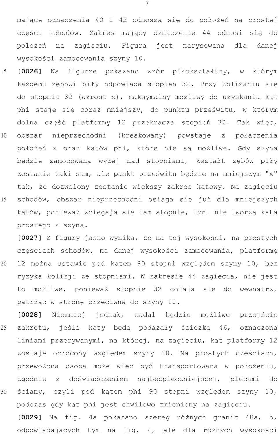 Przy zbliżaniu się do stopnia 32 (wzrost x), maksymalny możliwy do uzyskania kąt phi staje się coraz mniejszy, do punktu prześwitu, w którym dolna część platformy 12 przekracza stopień 32.