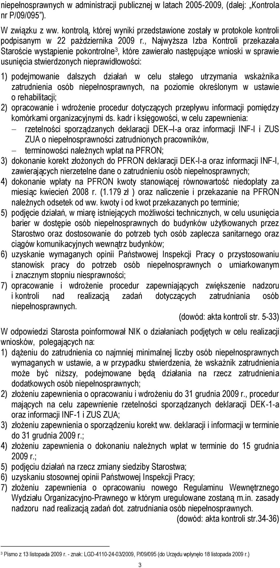 , Najwyższa Izba Kontroli przekazała Staroście wystąpienie pokontrolne 3, które zawierało następujące wnioski w sprawie usunięcia stwierdzonych nieprawidłowości: 1) podejmowanie dalszych działań w