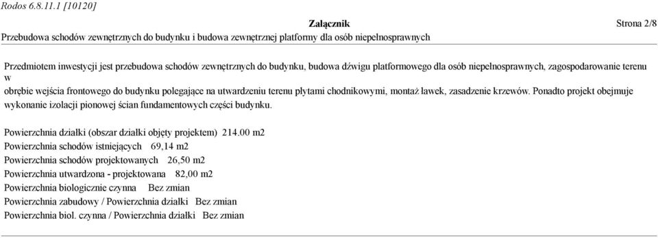 Ponadto projekt obejmuje wykonanie izolacji pionowej ścian fundamentowych części budynku. Powierzchnia działki (obszar działki objęty projektem) 214.