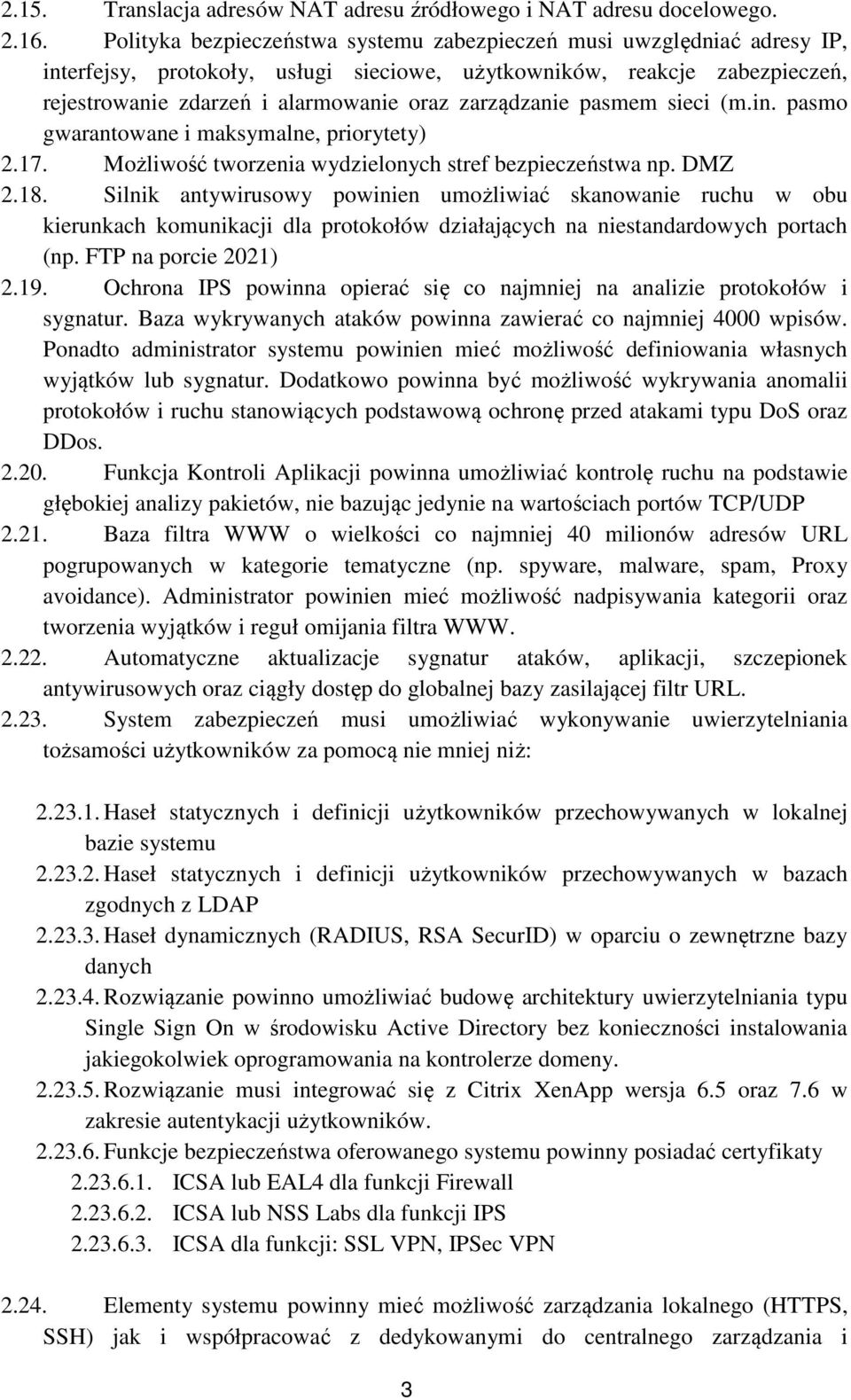 zarządzanie pasmem sieci (m.in. pasmo gwarantowane i maksymalne, priorytety) 2.17. Możliwość tworzenia wydzielonych stref bezpieczeństwa np. DMZ 2.18.