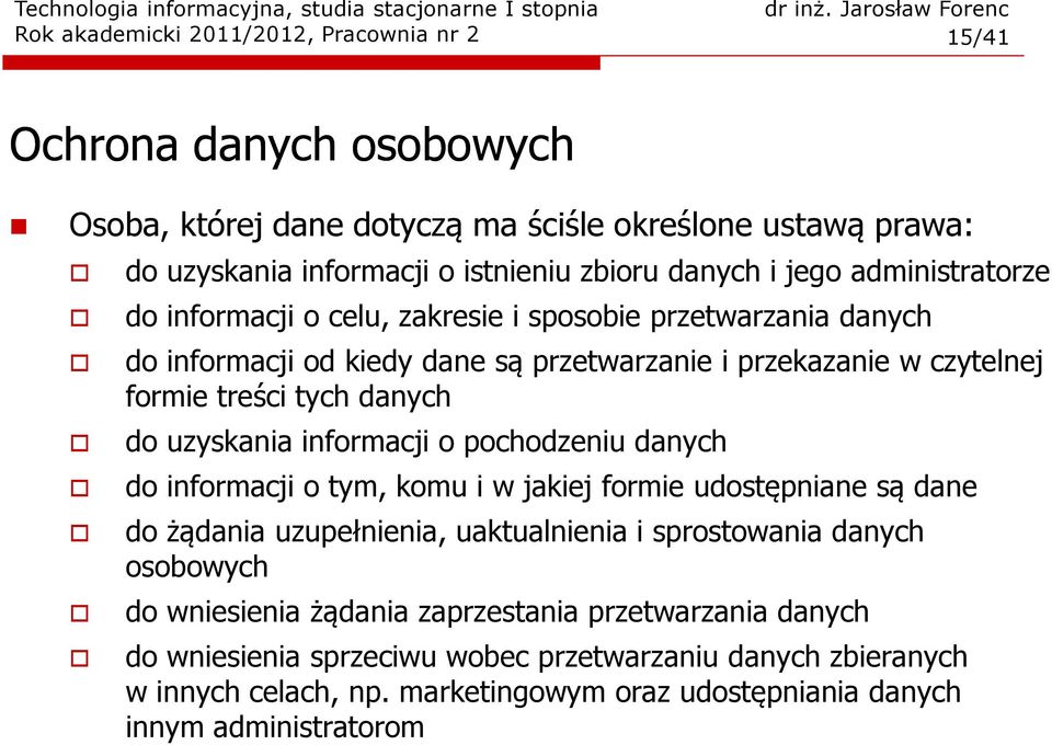 uzyskania informacji o pochodzeniu danych do informacji o tym, komu i w jakiej formie udostępniane są dane do żądania uzupełnienia, uaktualnienia i sprostowania danych osobowych do