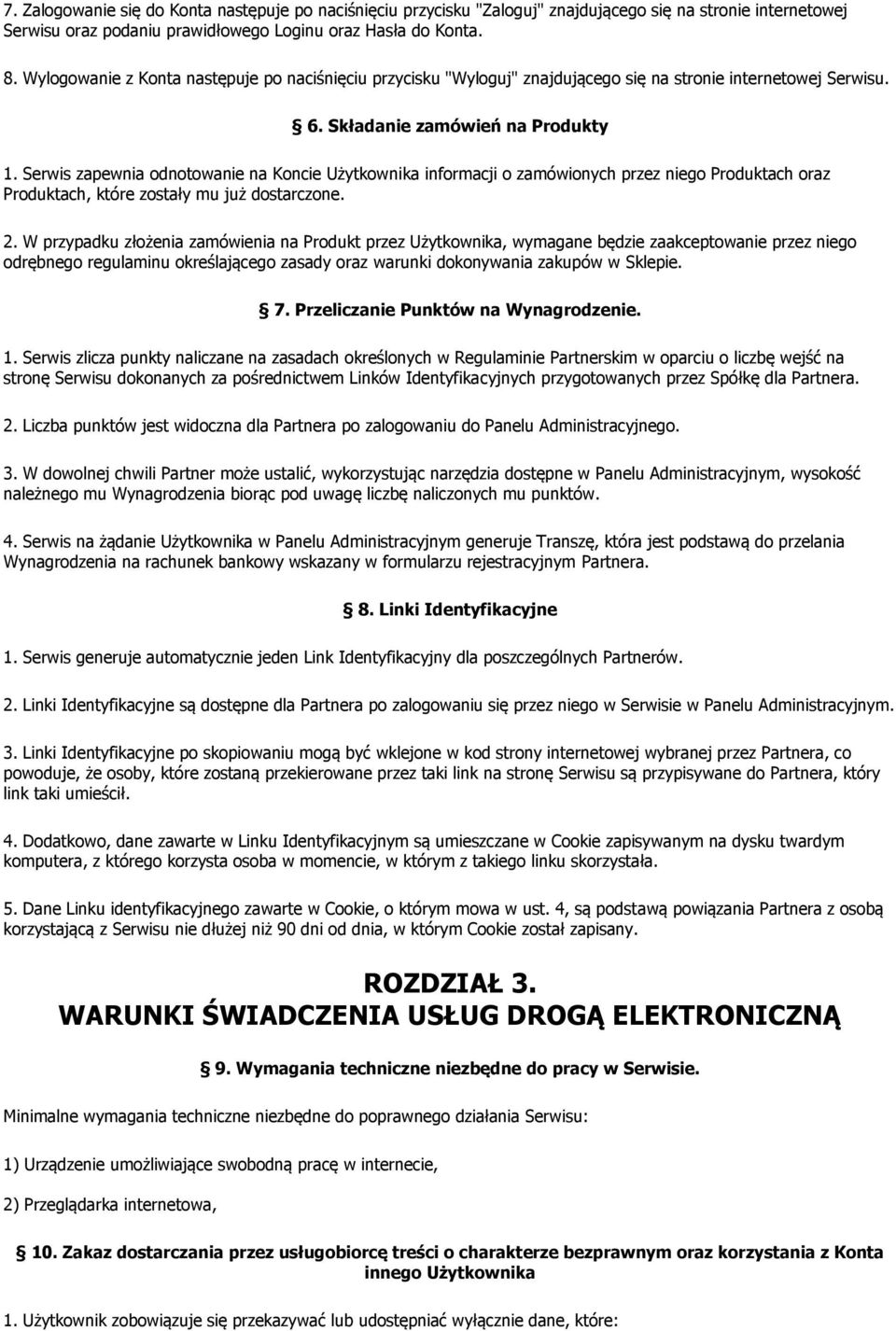 Serwis zapewnia odnotowanie na Koncie Użytkownika informacji o zamówionych przez niego Produktach oraz Produktach, które zostały mu już dostarczone. 2.