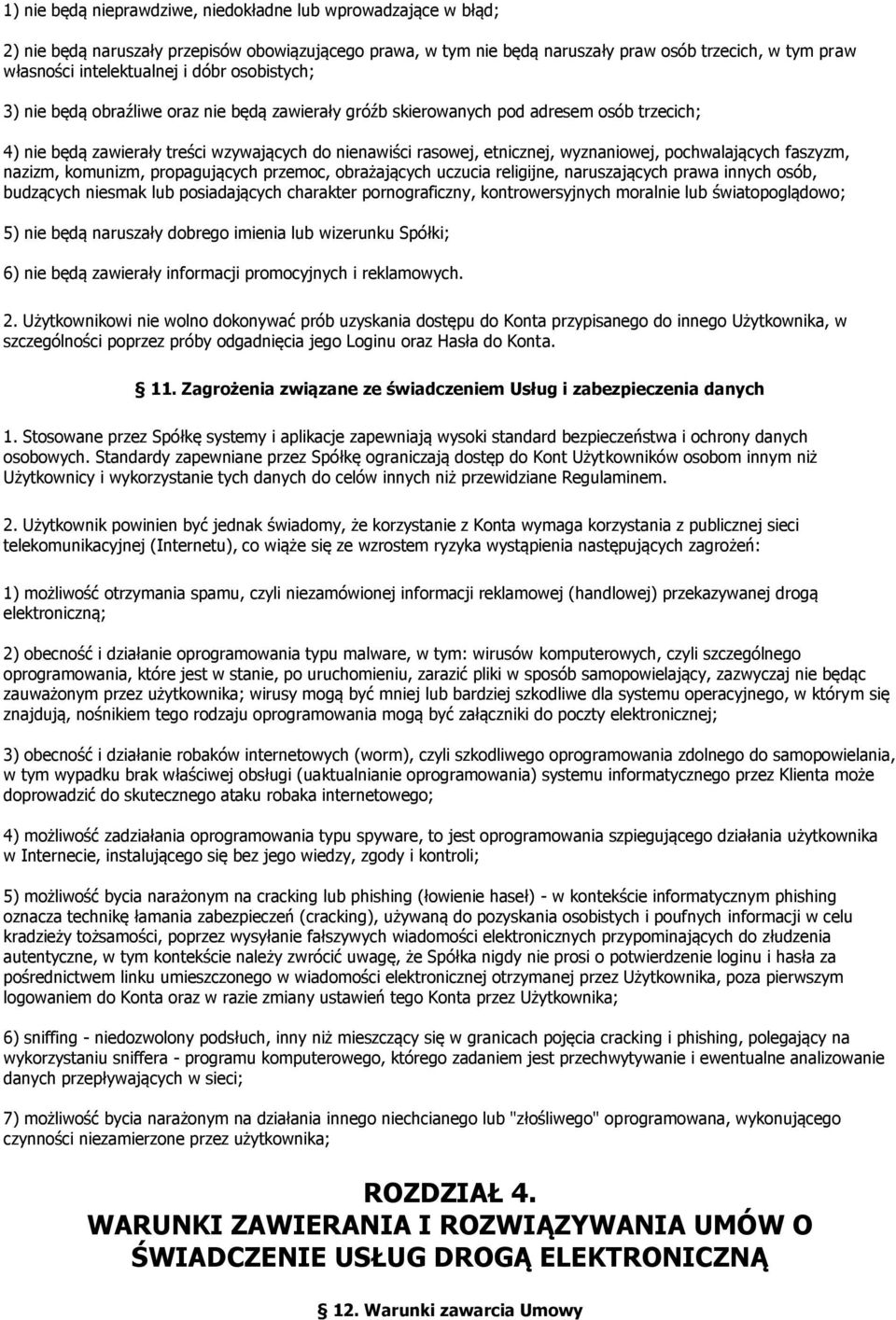 pochwalających faszyzm, nazizm, komunizm, propagujących przemoc, obrażających uczucia religijne, naruszających prawa innych osób, budzących niesmak lub posiadających charakter pornograficzny,