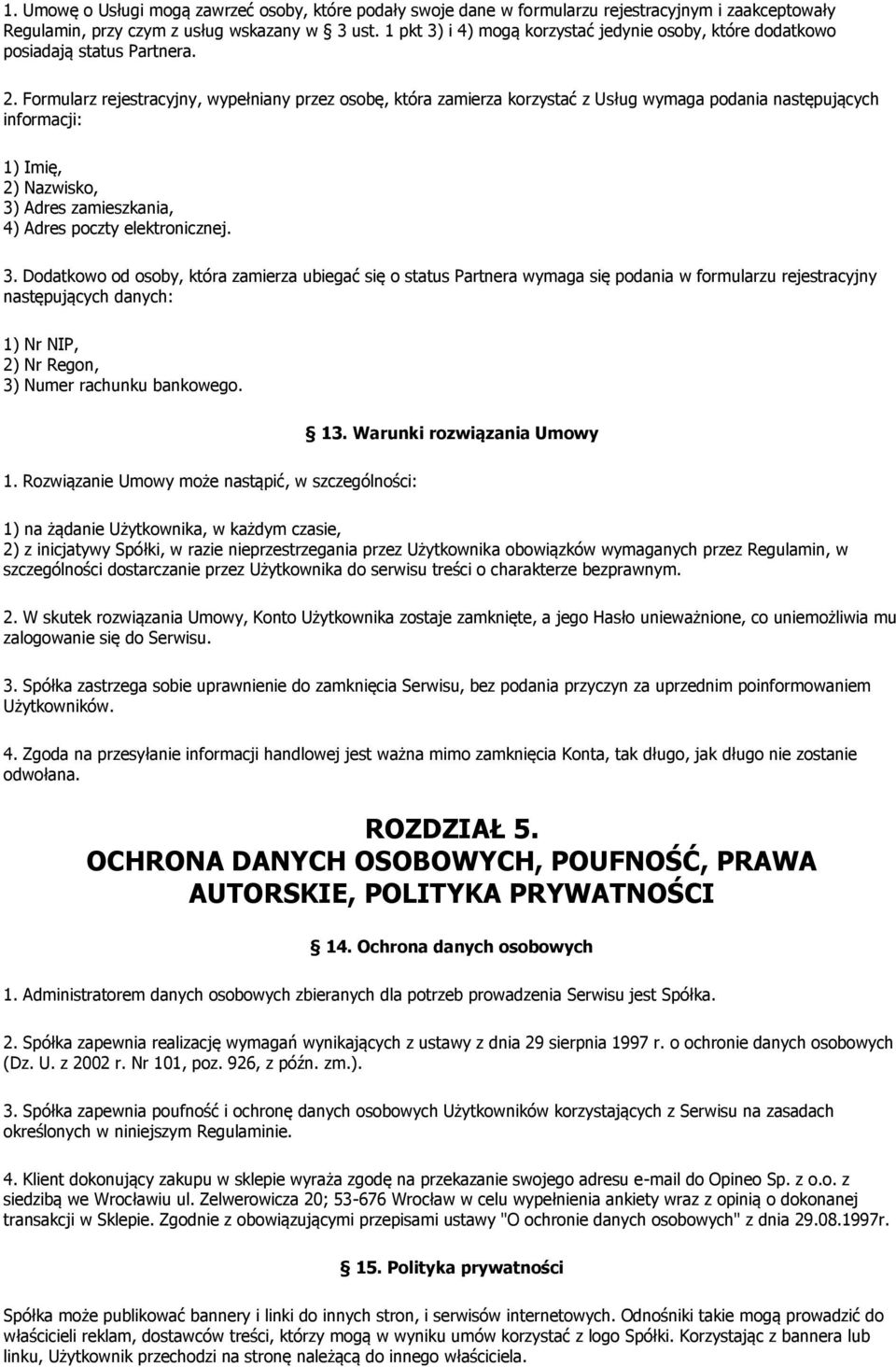 Formularz rejestracyjny, wypełniany przez osobę, która zamierza korzystać z Usług wymaga podania następujących informacji: 1) Imię, 2) Nazwisko, 3) Adres zamieszkania, 4) Adres poczty elektronicznej.