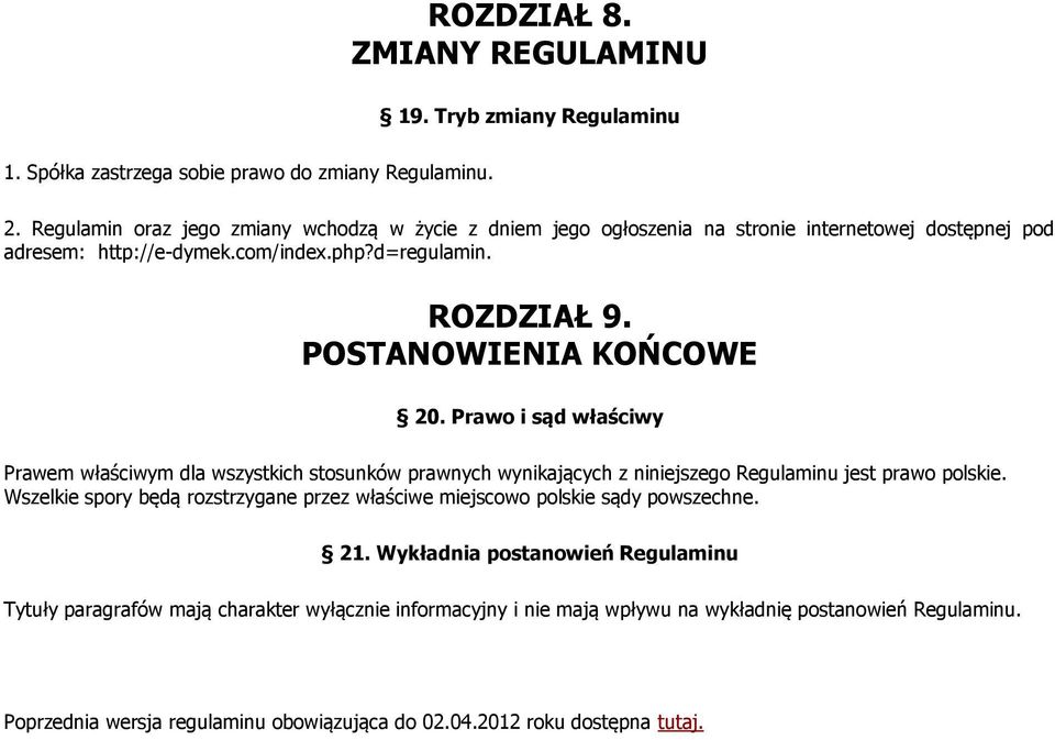 POSTANOWIENIA KOŃCOWE 20. Prawo i sąd właściwy Prawem właściwym dla wszystkich stosunków prawnych wynikających z niniejszego Regulaminu jest prawo polskie.