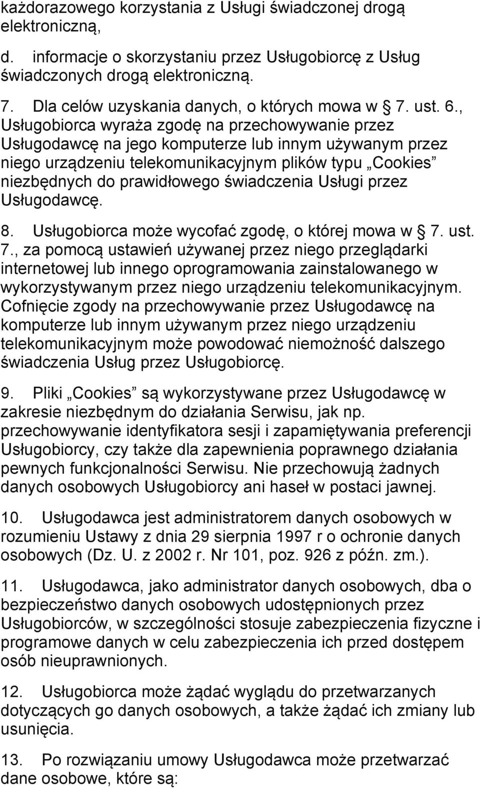 , Usługobiorca wyraża zgodę na przechowywanie przez Usługodawcę na jego komputerze lub innym używanym przez niego urządzeniu telekomunikacyjnym plików typu Cookies niezbędnych do prawidłowego