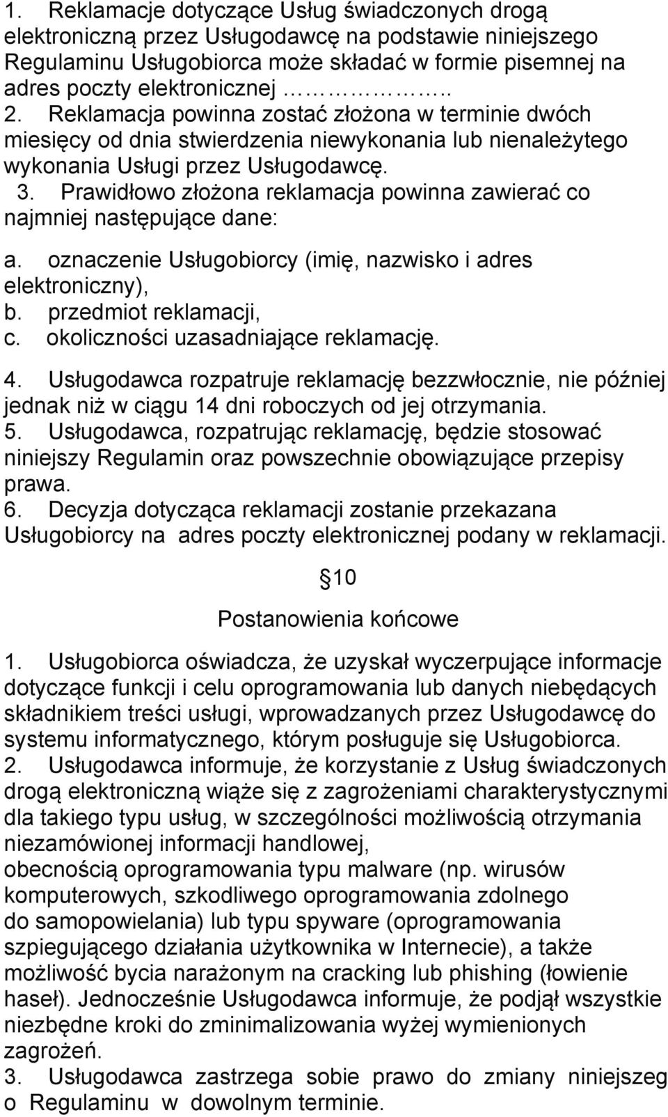 Prawidłowo złożona reklamacja powinna zawierać co najmniej następujące dane: a. oznaczenie Usługobiorcy (imię, nazwisko i adres elektroniczny), b. przedmiot reklamacji, c.