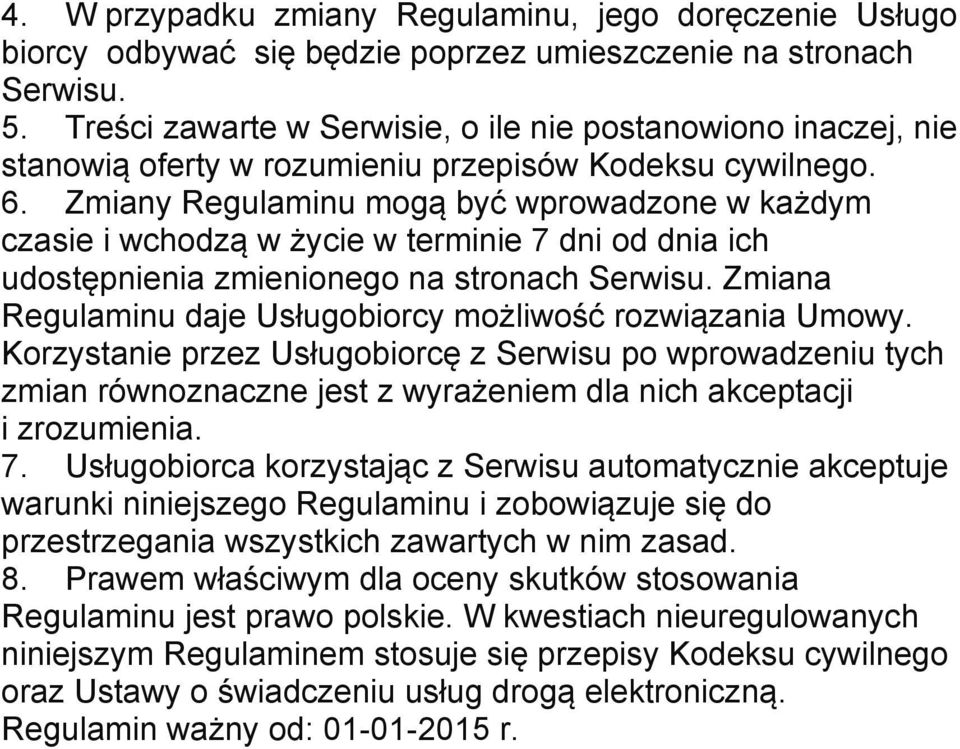 Zmiany Regulaminu mogą być wprowadzone w każdym czasie i wchodzą w życie w terminie 7 dni od dnia ich udostępnienia zmienionego na stronach Serwisu.