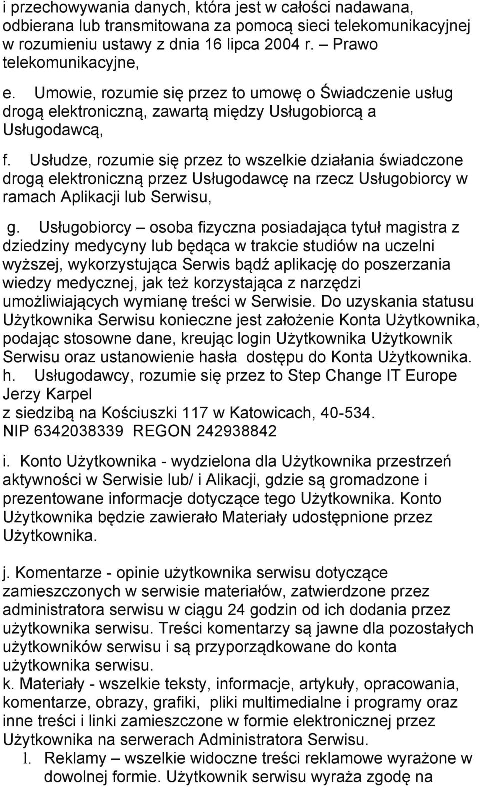 Usłudze, rozumie się przez to wszelkie działania świadczone drogą elektroniczną przez Usługodawcę na rzecz Usługobiorcy w ramach Aplikacji lub Serwisu, g.