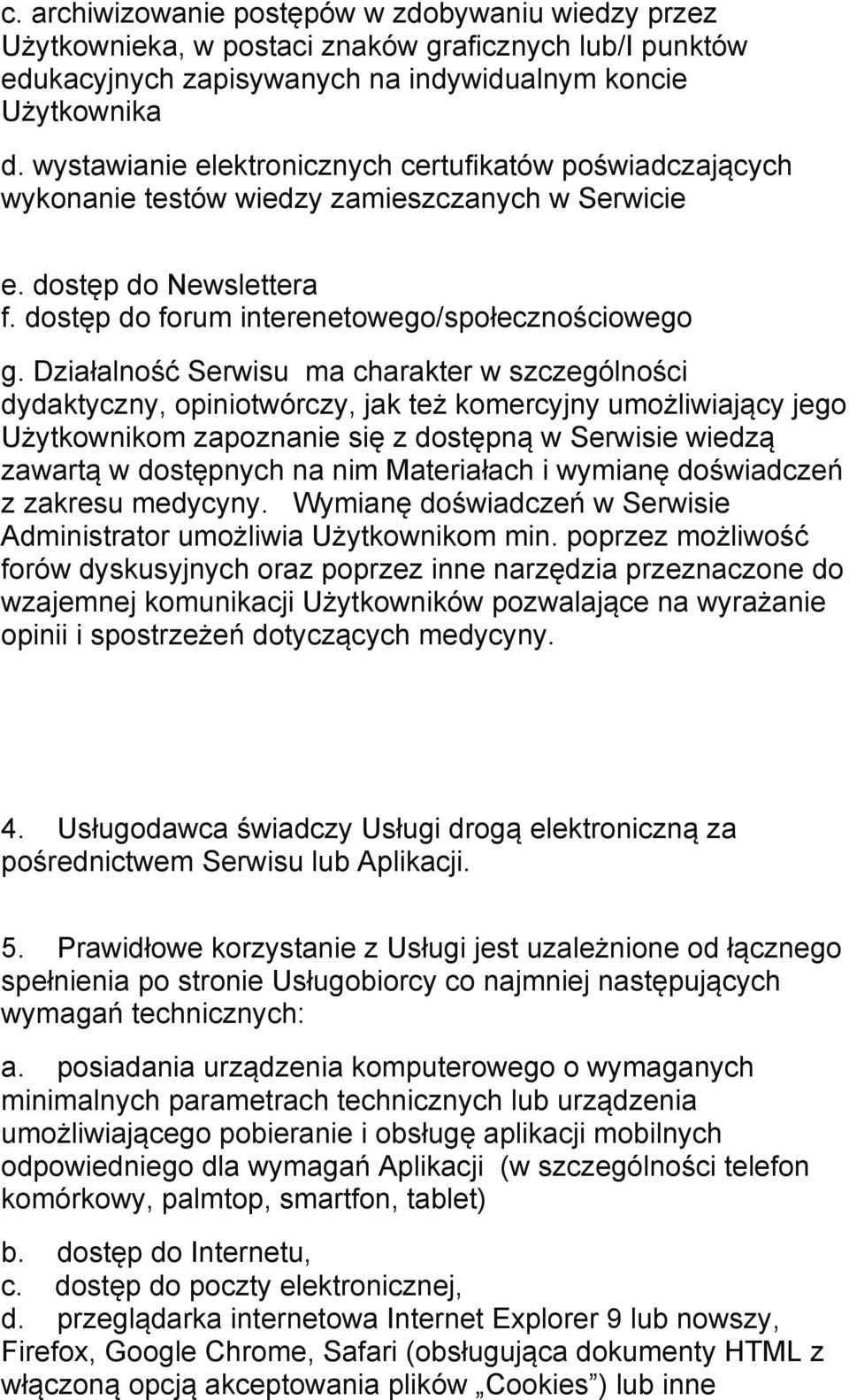 Działalność Serwisu ma charakter w szczególności dydaktyczny, opiniotwórczy, jak też komercyjny umożliwiający jego Użytkownikom zapoznanie się z dostępną w Serwisie wiedzą zawartą w dostępnych na nim