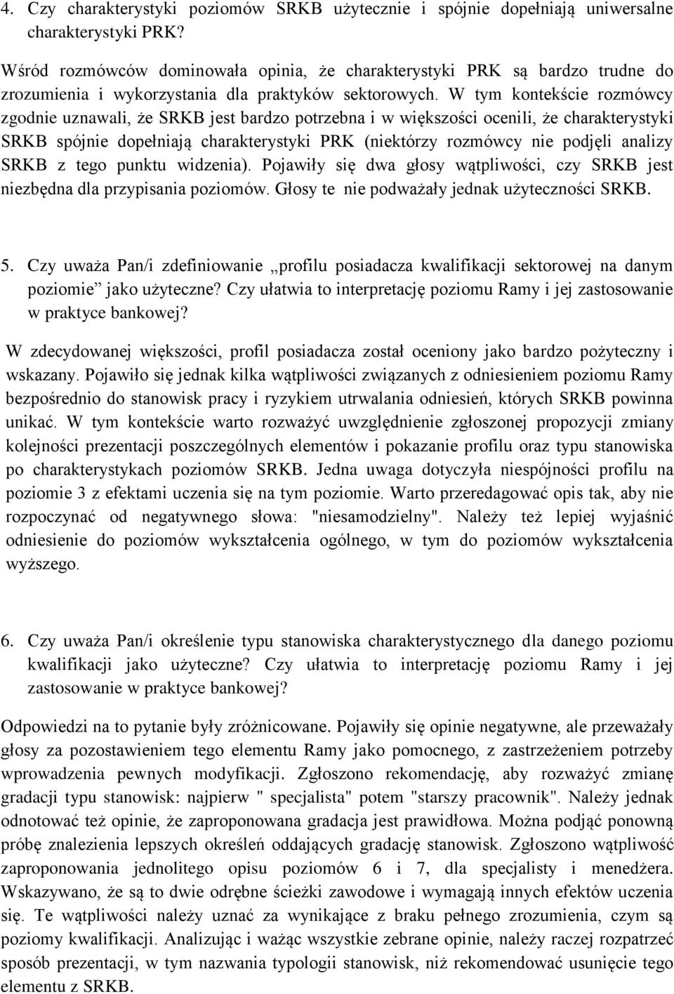 W tym kontekście rozmówcy zgodnie uznawali, że SRKB jest bardzo potrzebna i w większości ocenili, że charakterystyki SRKB spójnie dopełniają charakterystyki PRK (niektórzy rozmówcy nie podjęli