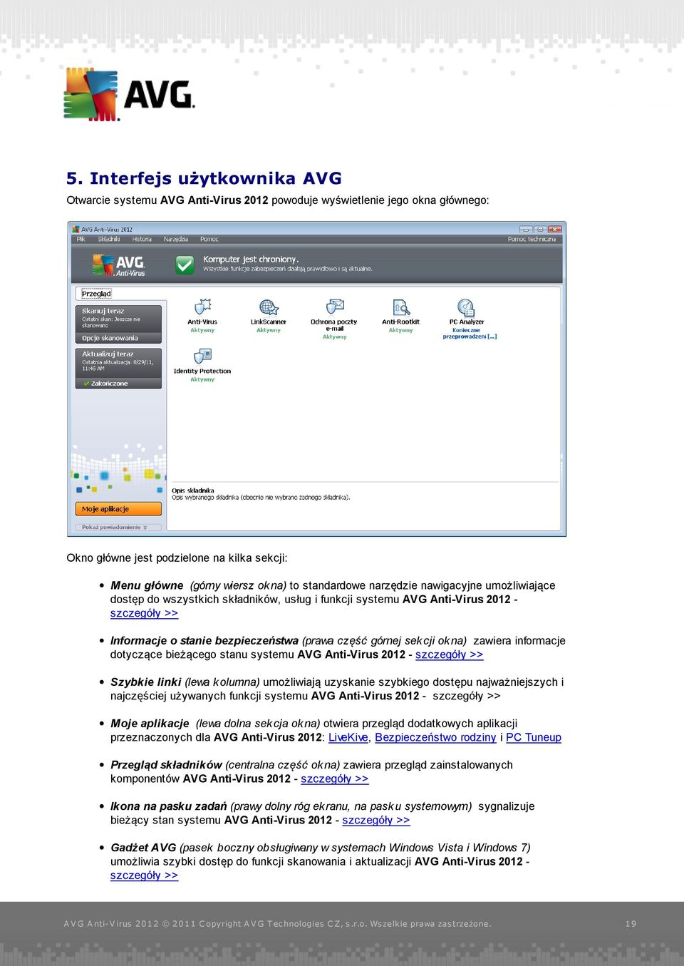 zawiera informacje dotyczące bieżącego stanu systemu AVG Anti-Virus 2012 - szczegóły >> Szybkie linki (lewa kolumna) umożliwiają uzyskanie szybkiego dostępu najważniejszych i najczęściej używanych