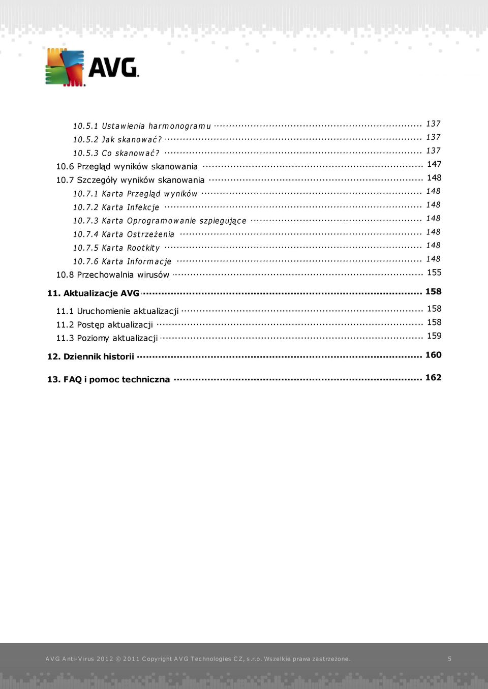 7.4... Kart a Ost rzeżenia 148 10.7.5... Kart a Root kit y 148 10.7.6... Kart a Informac je... 155 10.8 Przechowalnia wirusów... 158 11. Aktualizacje AVG.