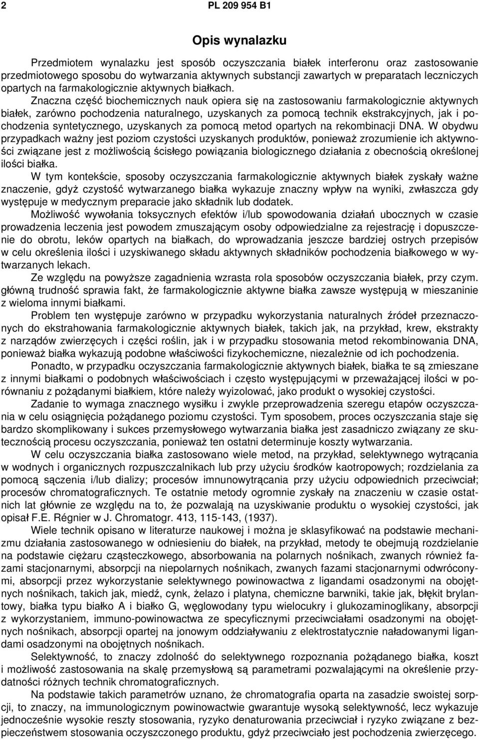 Znaczna część biochemicznych nauk opiera się na zastosowaniu farmakologicznie aktywnych białek, zarówno pochodzenia naturalnego, uzyskanych za pomocą technik ekstrakcyjnych, jak i pochodzenia