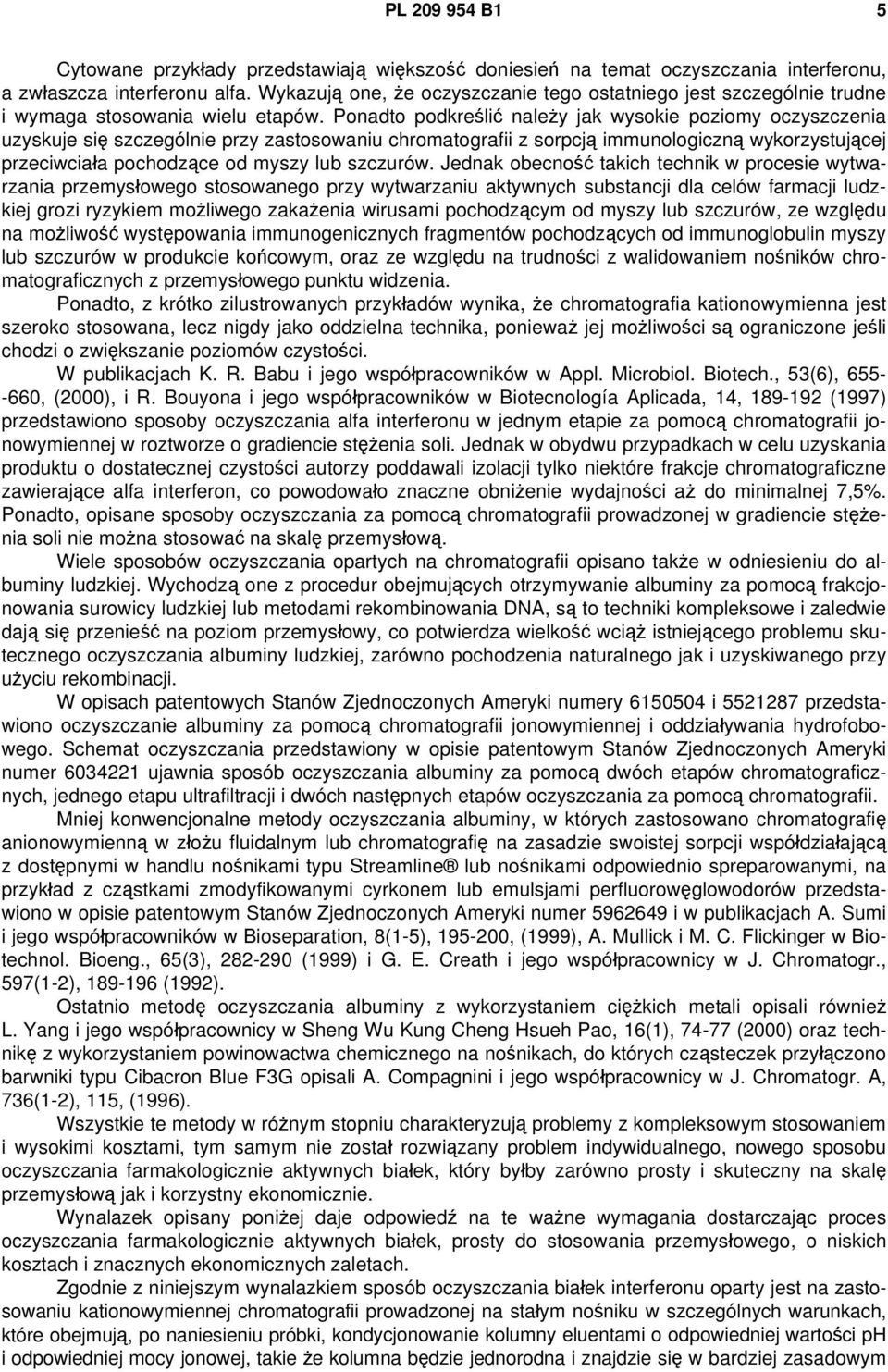 Ponadto podkreślić należy jak wysokie poziomy oczyszczenia uzyskuje się szczególnie przy zastosowaniu chromatografii z sorpcją immunologiczną wykorzystującej przeciwciała pochodzące od myszy lub