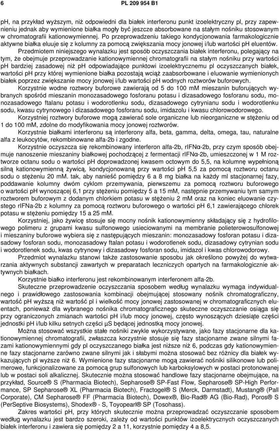 Po przeprowadzeniu takiego kondycjonowania farmakologicznie aktywne białka eluuje się z kolumny za pomocą zwiększania mocy jonowej i/lub wartości ph eluentów.