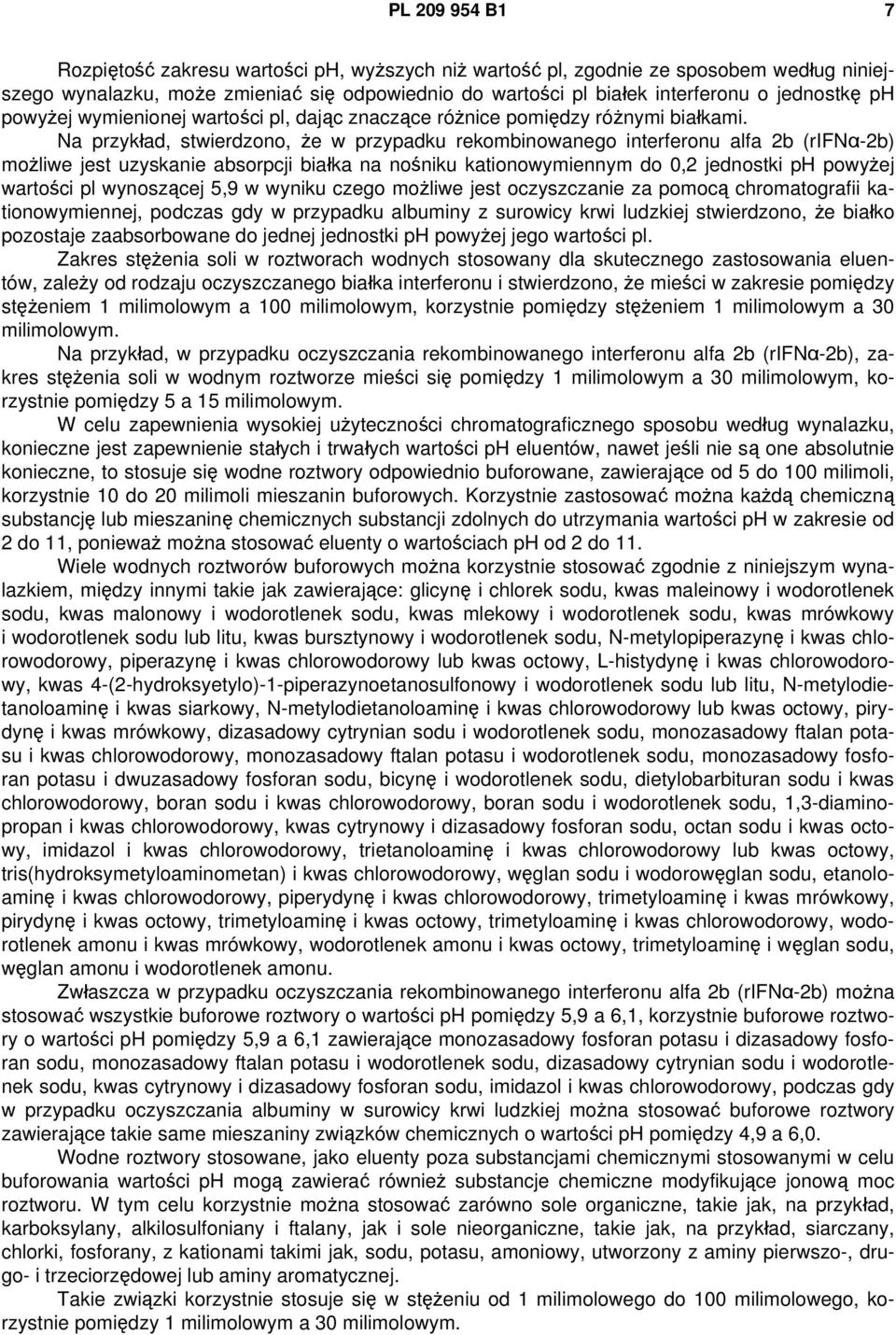 Na przykład, stwierdzono, że w przypadku rekombinowanego interferonu alfa 2b (rifnα-2b) możliwe jest uzyskanie absorpcji białka na nośniku kationowymiennym do 0,2 jednostki ph powyżej wartości pl