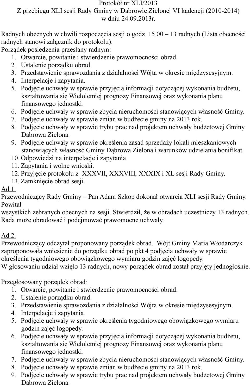 3. Przedstawienie sprawozdania z działalności Wójta w okresie międzysesyjnym. 4. Interpelacje i zapytania. 5.