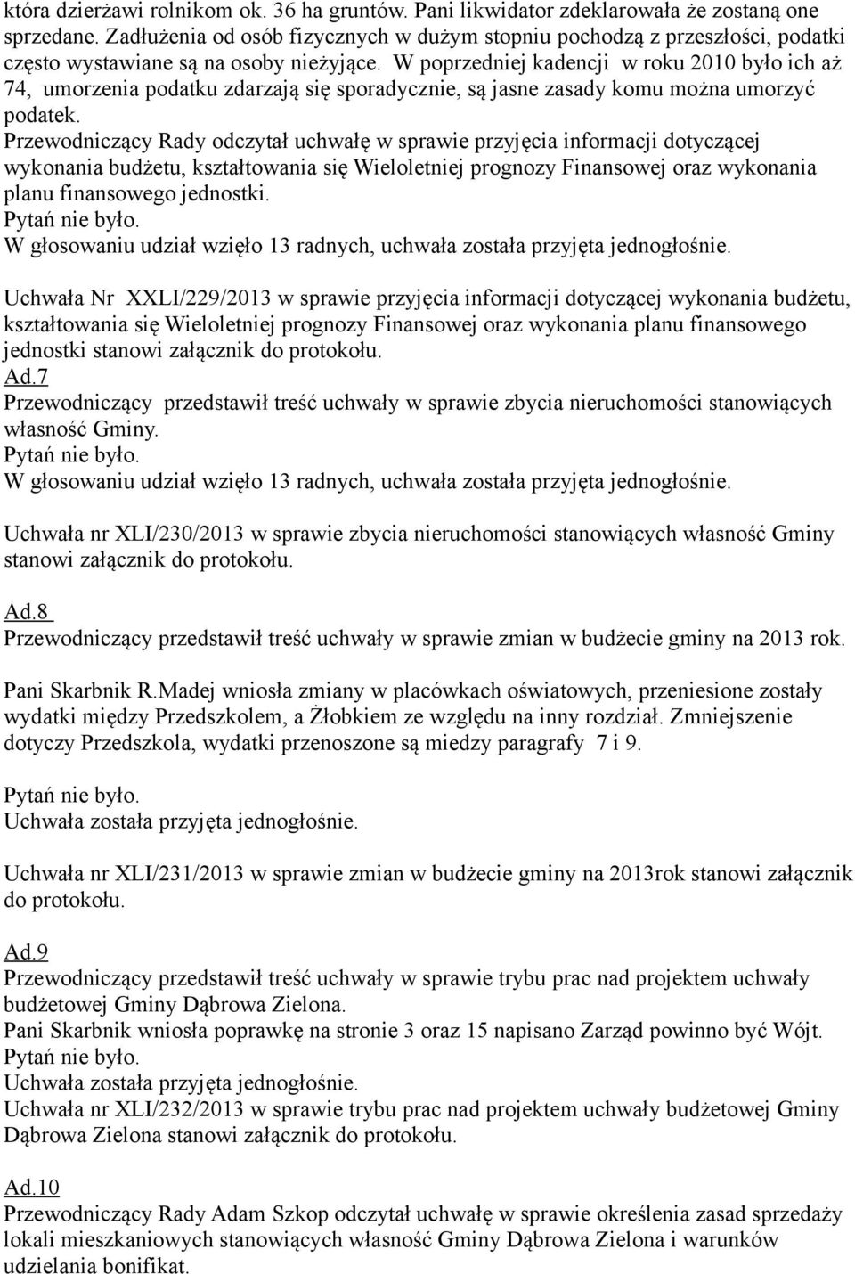 W poprzedniej kadencji w roku 2010 było ich aż 74, umorzenia podatku zdarzają się sporadycznie, są jasne zasady komu można umorzyć podatek.